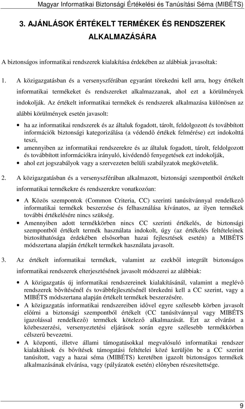 Az értékelt informatikai termékek és rendszerek alkalmazása különösen az alábbi körülmények esetén javasolt: ha az informatikai rendszerek és az általuk fogadott, tárolt, feldolgozott és továbbított