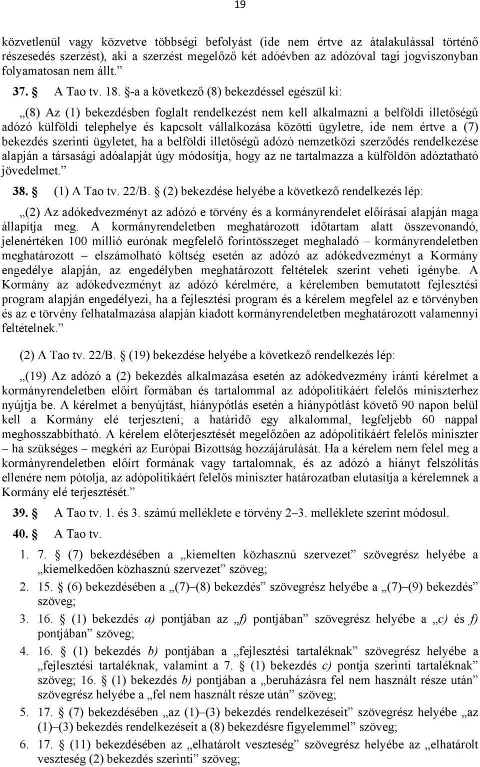 -a a következő (8) bekezdéssel egészül ki: (8) Az (1) bekezdésben foglalt rendelkezést nem kell alkalmazni a belföldi illetőségű adózó külföldi telephelye és kapcsolt vállalkozása közötti ügyletre,