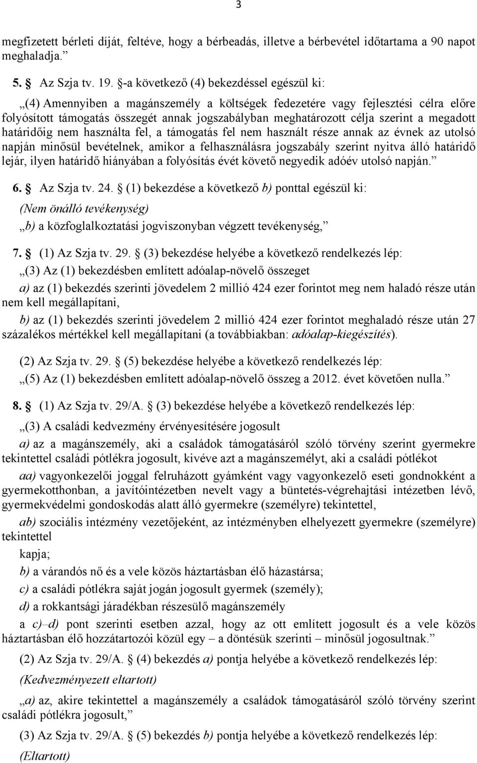 szerint a megadott határidőig nem használta fel, a támogatás fel nem használt része annak az évnek az utolsó napján minősül bevételnek, amikor a felhasználásra jogszabály szerint nyitva álló határidő