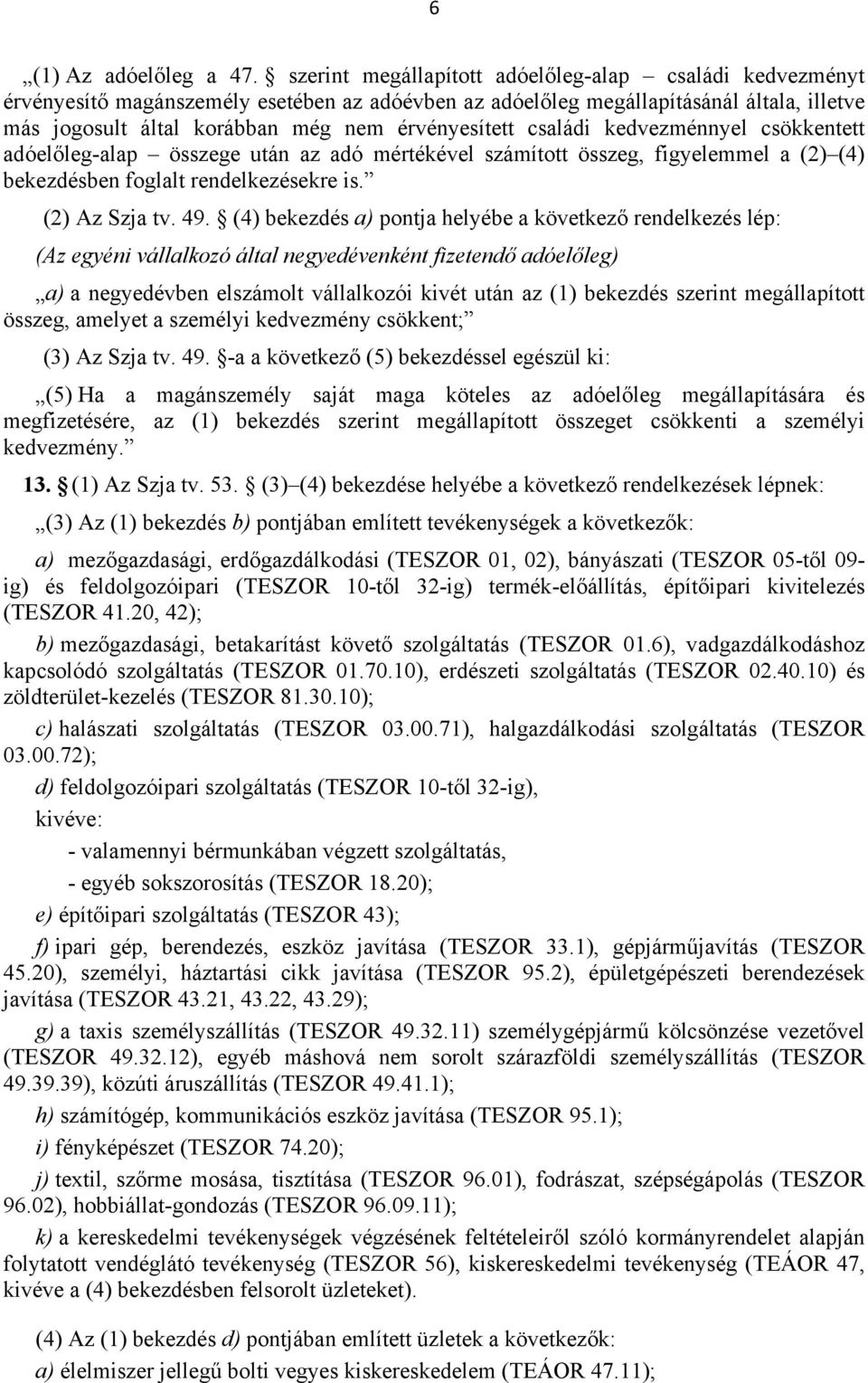 családi kedvezménnyel csökkentett adóelőleg-alap összege után az adó mértékével számított összeg, figyelemmel a (2) (4) bekezdésben foglalt rendelkezésekre is. (2) Az Szja tv. 49.