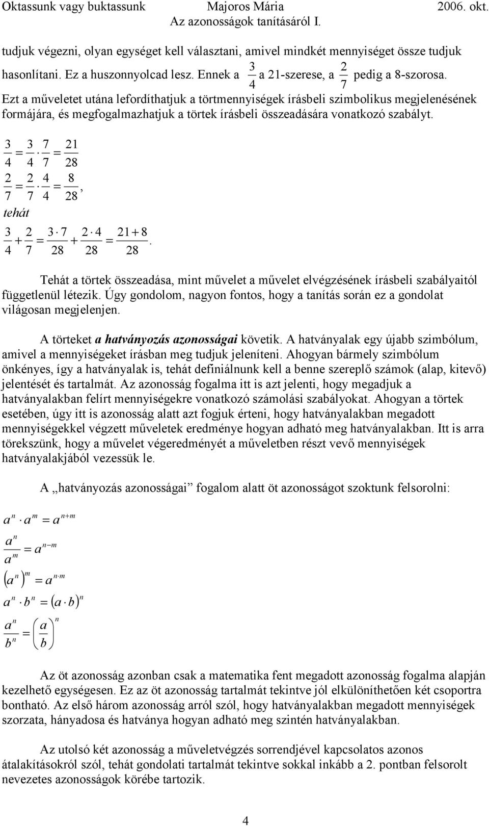 1 8 8, 8 tehát + + 8 8 1+ 8. 8 Tehát törtek összedás, it űvelet űvelet elvégzéséek írásbeli szbályitól függetleül létezik. Úgy godolo, gyo fotos, hogy títás sorá ez godolt világos egjeleje.