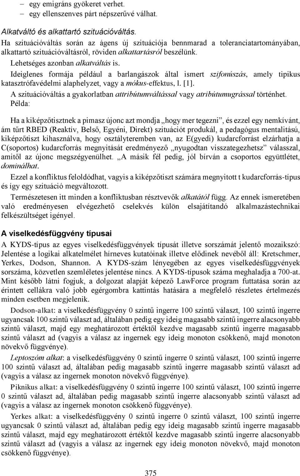 Ideiglenes formája például a barlangászok által ismert szifonúszás, amely tipikus katasztrófavédelmi alaphelyzet, vagy a mókus-effektus, l. [1].