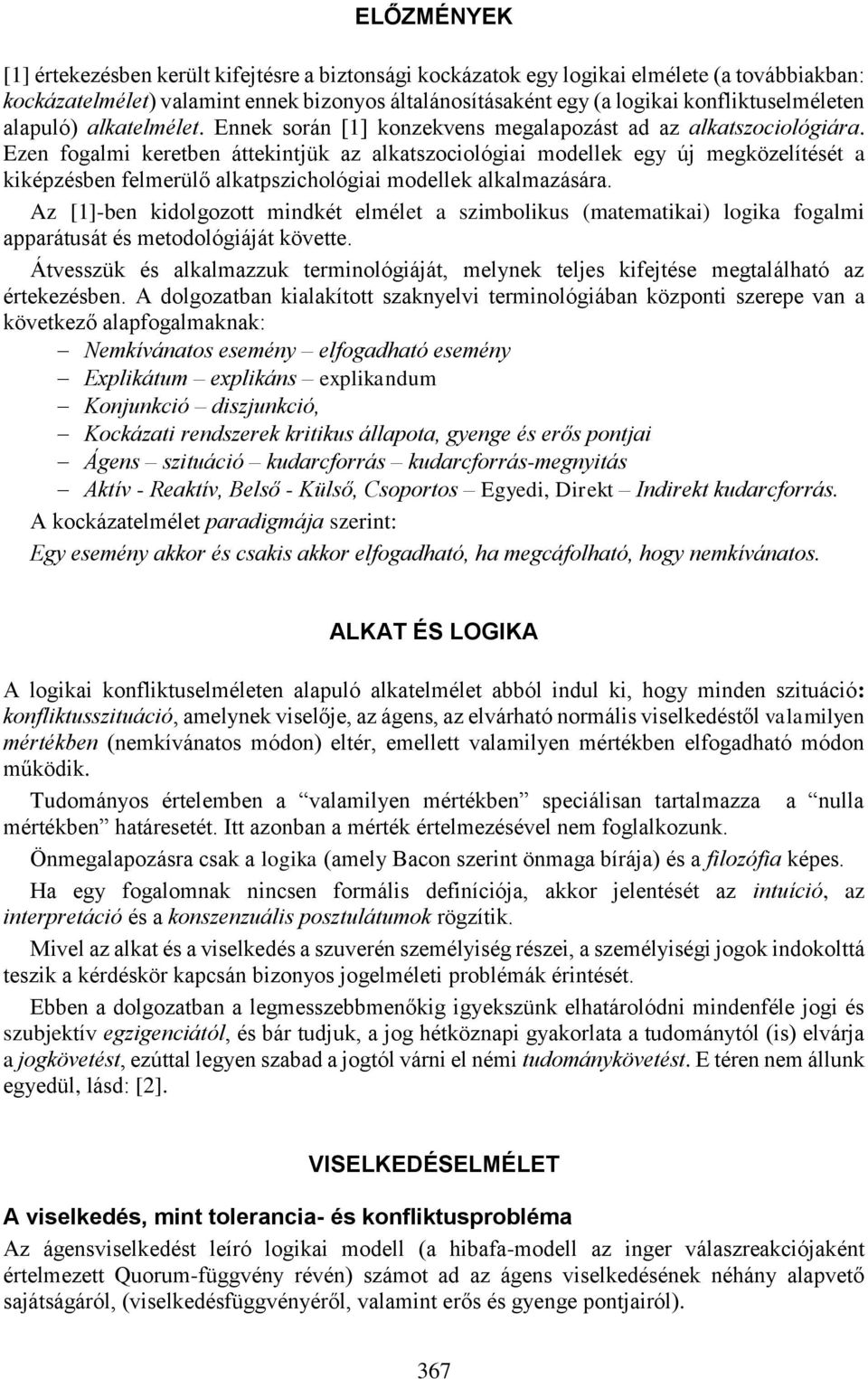 Ezen fogalmi keretben áttekintjük az alkatszociológiai modellek egy új megközelítését a kiképzésben felmerülő alkatpszichológiai modellek alkalmazására.