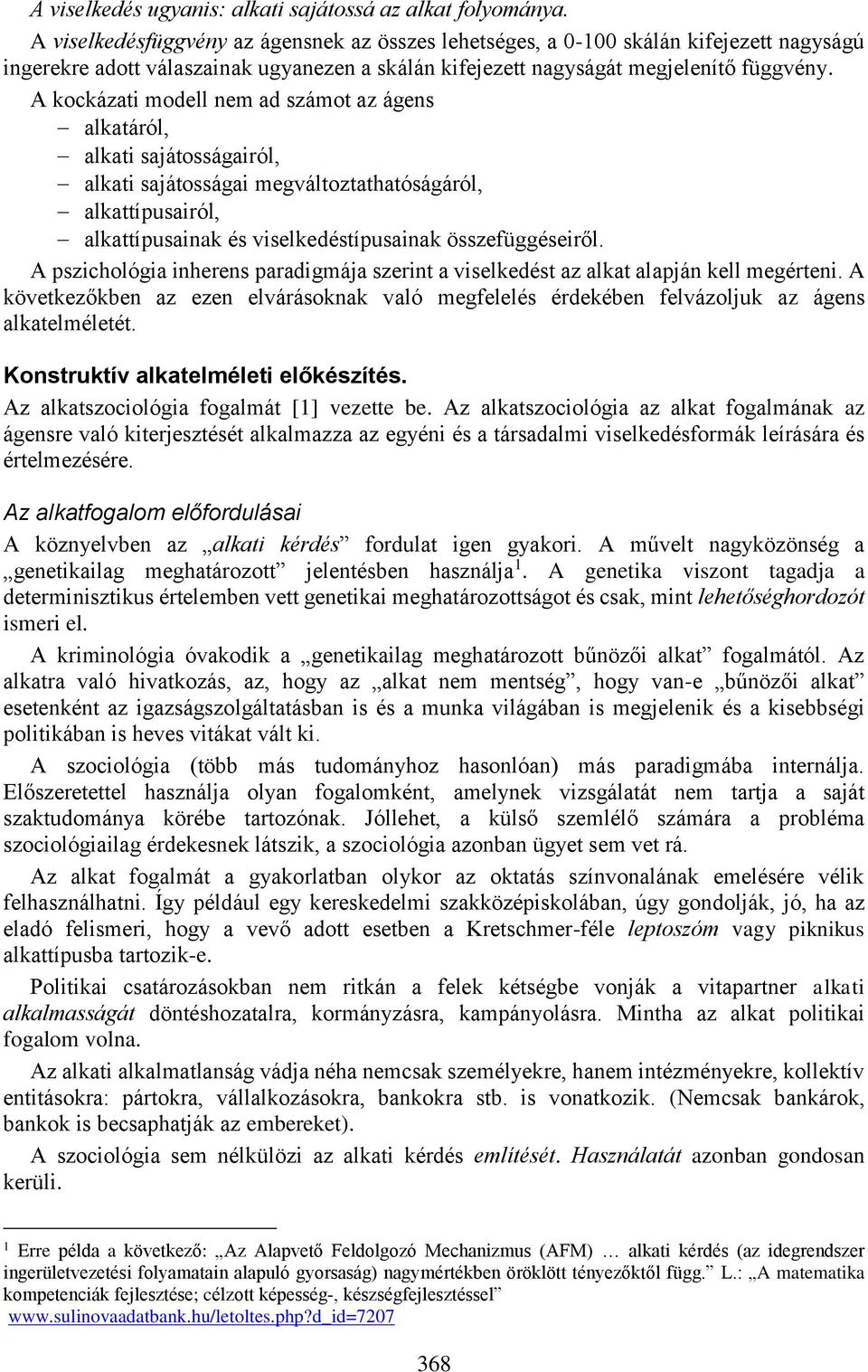 A kockázati modell nem ad számot az ágens alkatáról, alkati sajátosságairól, alkati sajátosságai megváltoztathatóságáról, alkattípusairól, alkattípusainak és viselkedéstípusainak összefüggéseiről.