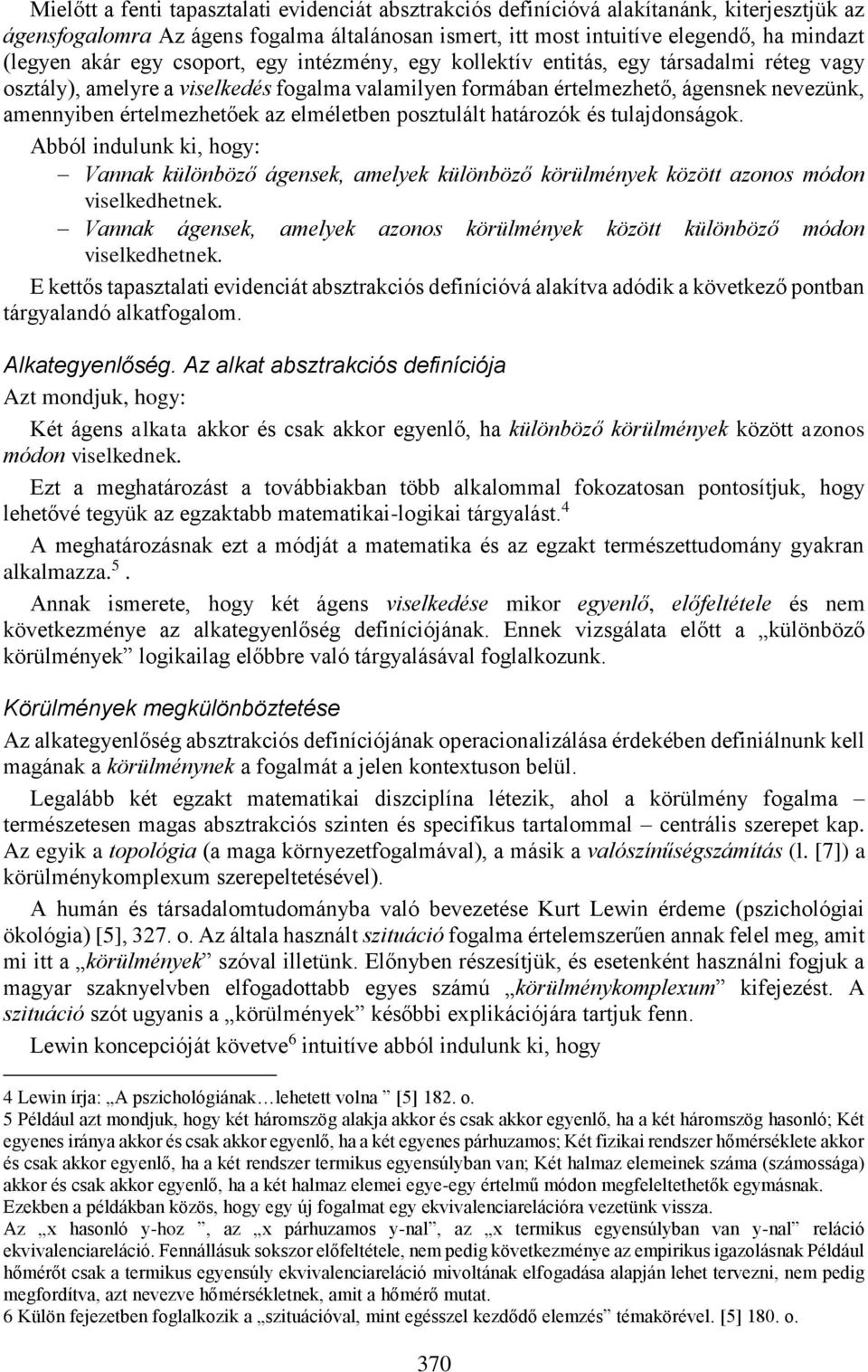 elméletben posztulált határozók és tulajdonságok. Abból indulunk ki, hogy: Vannak különböző ágensek, amelyek különböző körülmények között azonos módon viselkedhetnek.