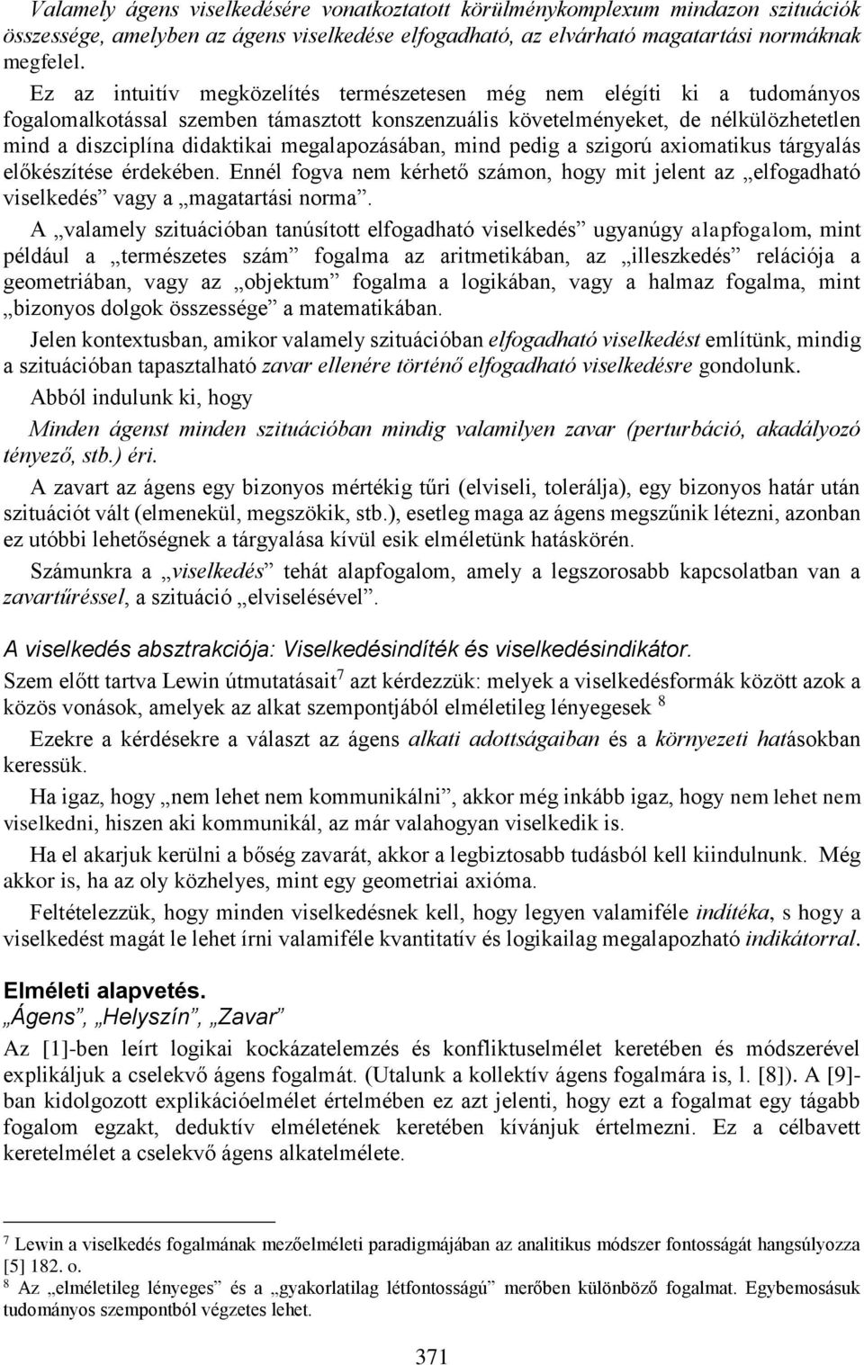megalapozásában, mind pedig a szigorú axiomatikus tárgyalás előkészítése érdekében. Ennél fogva nem kérhető számon, hogy mit jelent az elfogadható viselkedés vagy a magatartási norma.