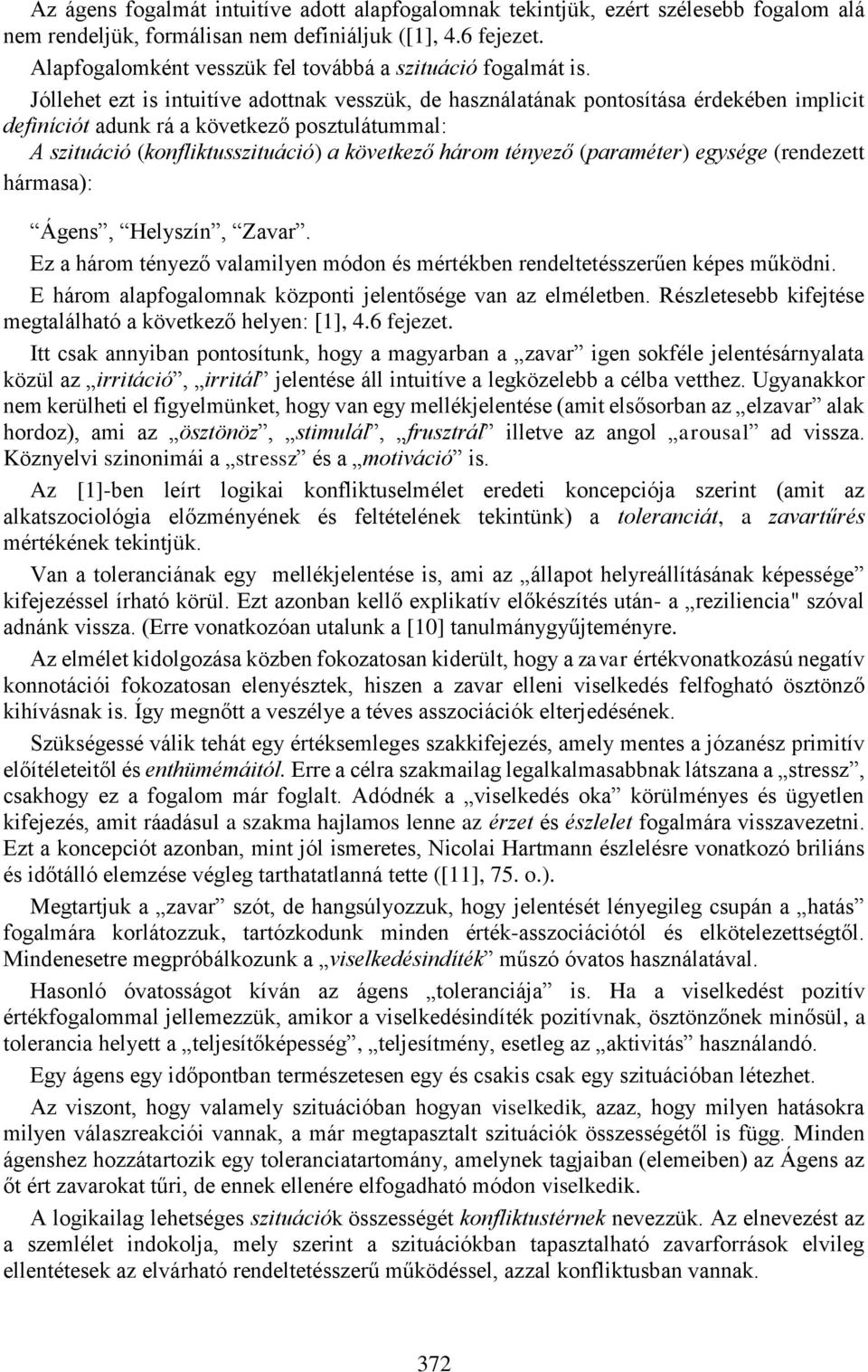 Jóllehet ezt is intuitíve adottnak vesszük, de használatának pontosítása érdekében implicit definíciót adunk rá a következő posztulátummal: A szituáció (konfliktusszituáció) a következő három tényező