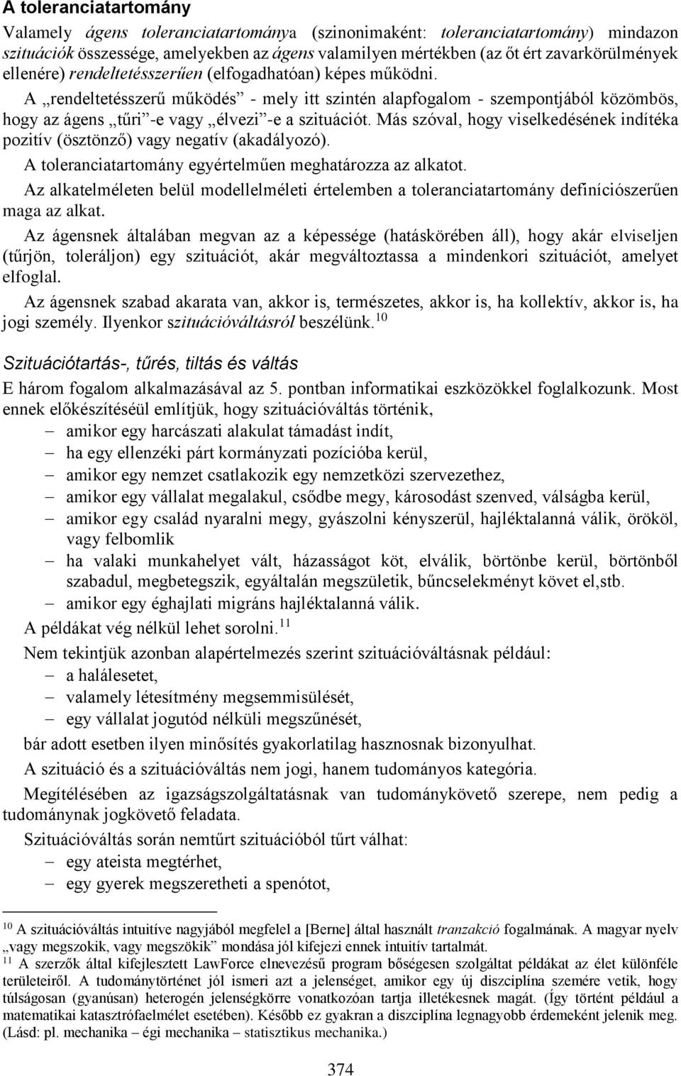 Más szóval, hogy viselkedésének indítéka pozitív (ösztönző) vagy negatív (akadályozó). A toleranciatartomány egyértelműen meghatározza az alkatot.