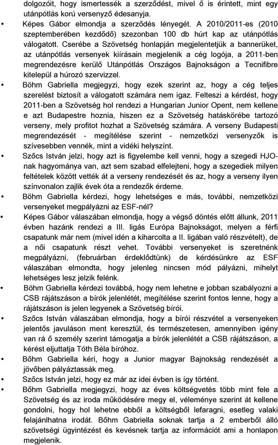 Cserébe a Szövetség honlapján megjelentetjük a bannerüket, az utánpótlás versenyek kiírásain megjelenik a cég logója, a 2011-ben megrendezésre kerülő Utánpótlás Országos Bajnokságon a Tecnifibre