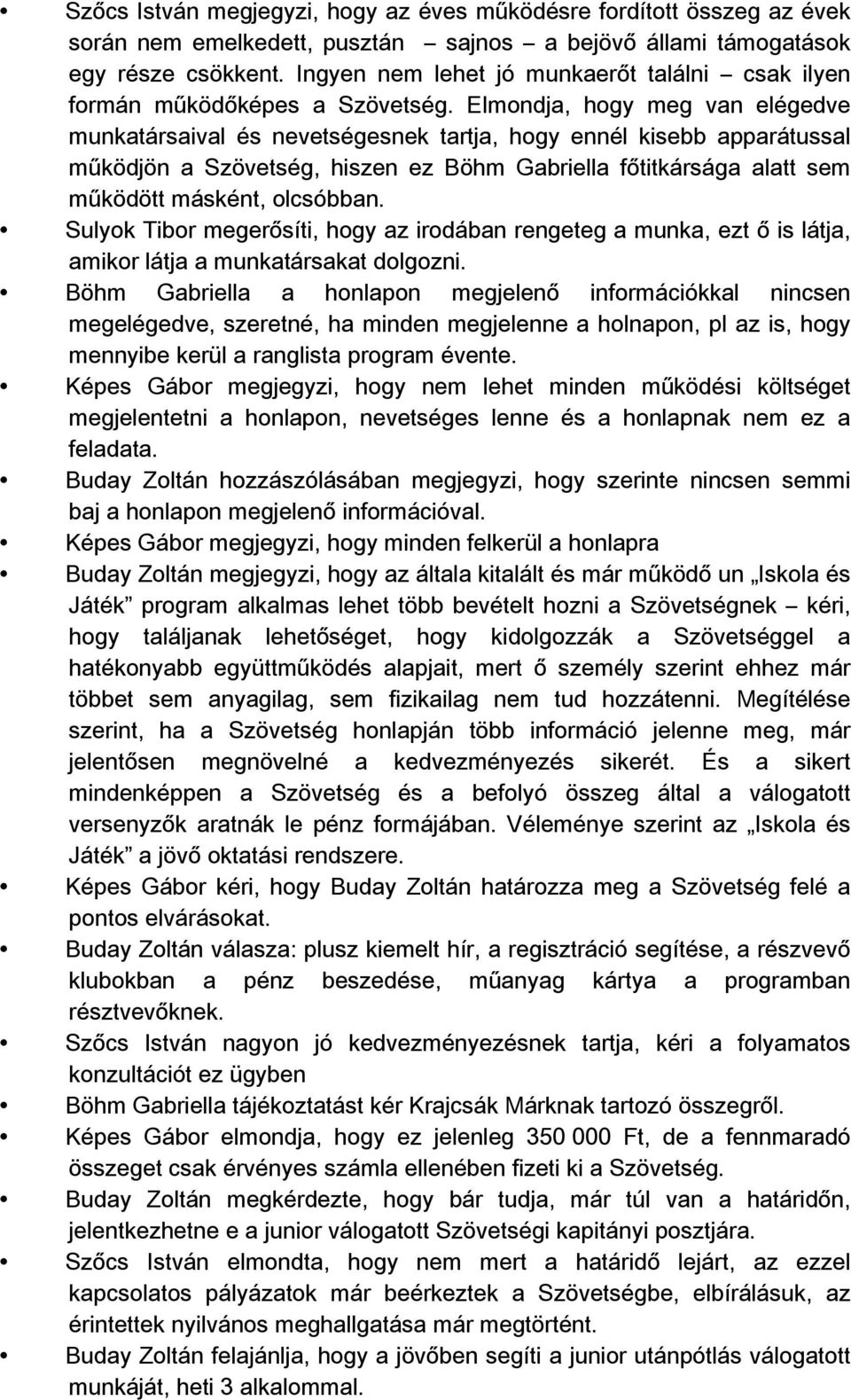 Elmondja, hogy meg van elégedve munkatársaival és nevetségesnek tartja, hogy ennél kisebb apparátussal működjön a Szövetség, hiszen ez Böhm Gabriella főtitkársága alatt sem működöttmásként,olcsóbban.