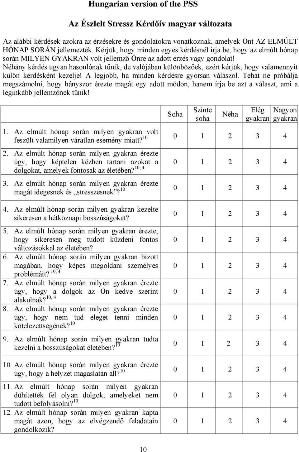 Néhány kérdés ugyan hasonlónak tűnik, de valójában különbözőek, ezért kérjük, hogy valamennyit külön kérdésként kezelje! A legjobb, ha minden kérdésre gyorsan válaszol.