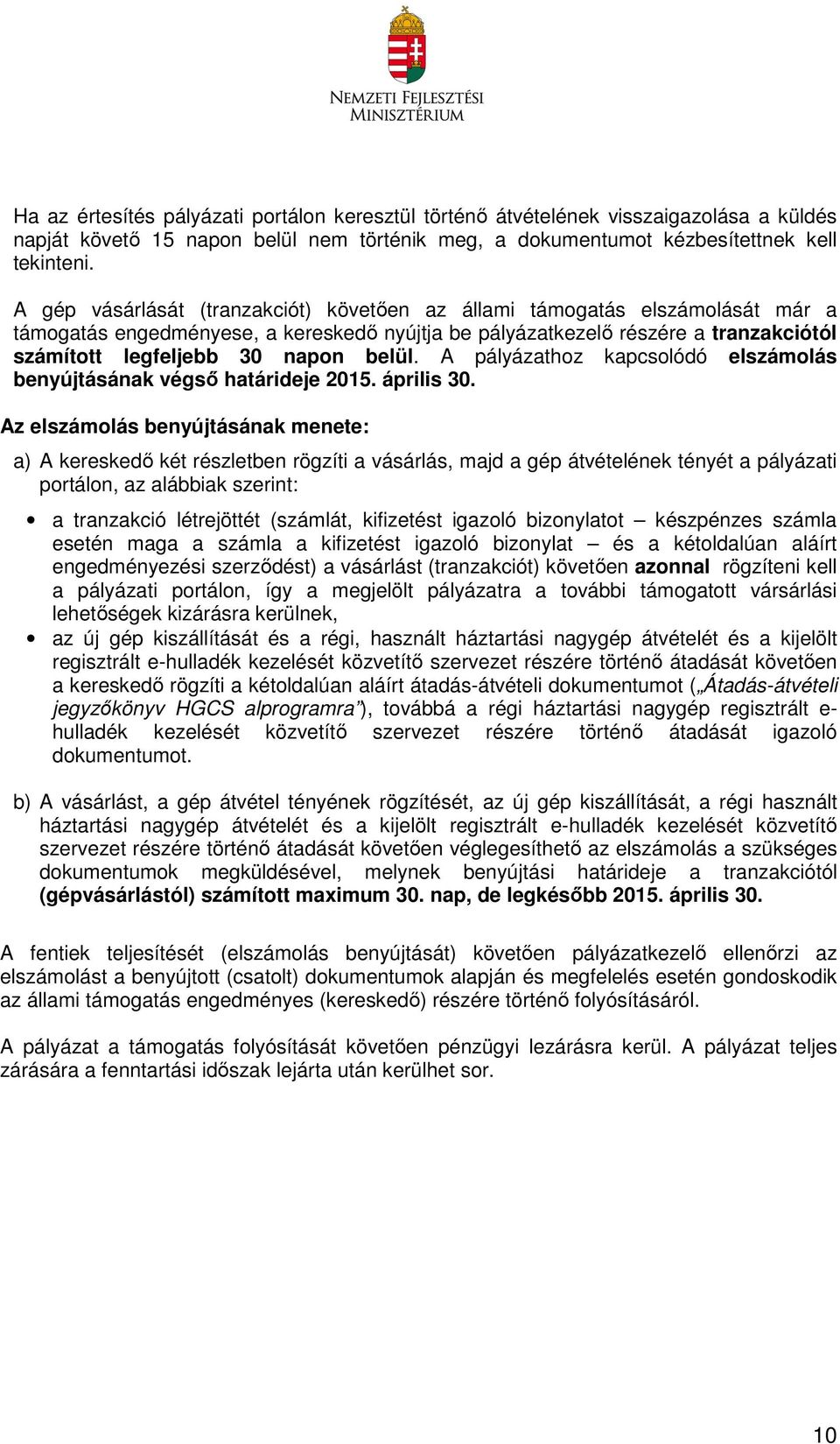 belül. A pályázathoz kapcsolódó elszámolás benyújtásának végső határideje 2015. április 30.