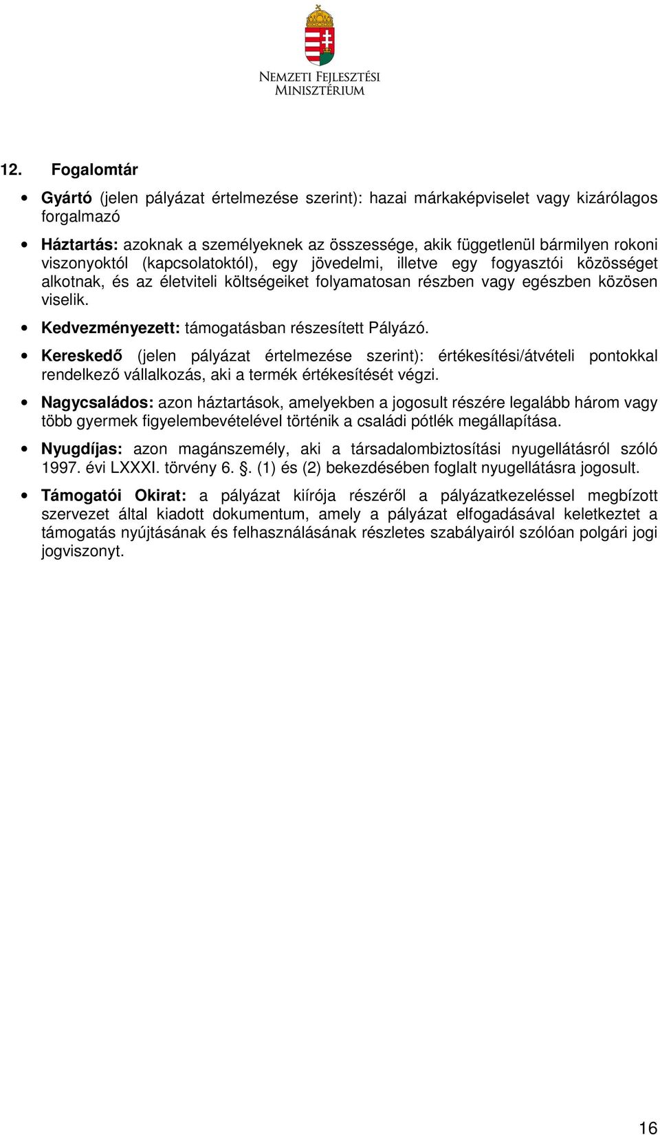 Kedvezményezett: támogatásban részesített Pályázó. Kereskedő (jelen pályázat értelmezése szerint): értékesítési/átvételi pontokkal rendelkező vállalkozás, aki a termék értékesítését végzi.