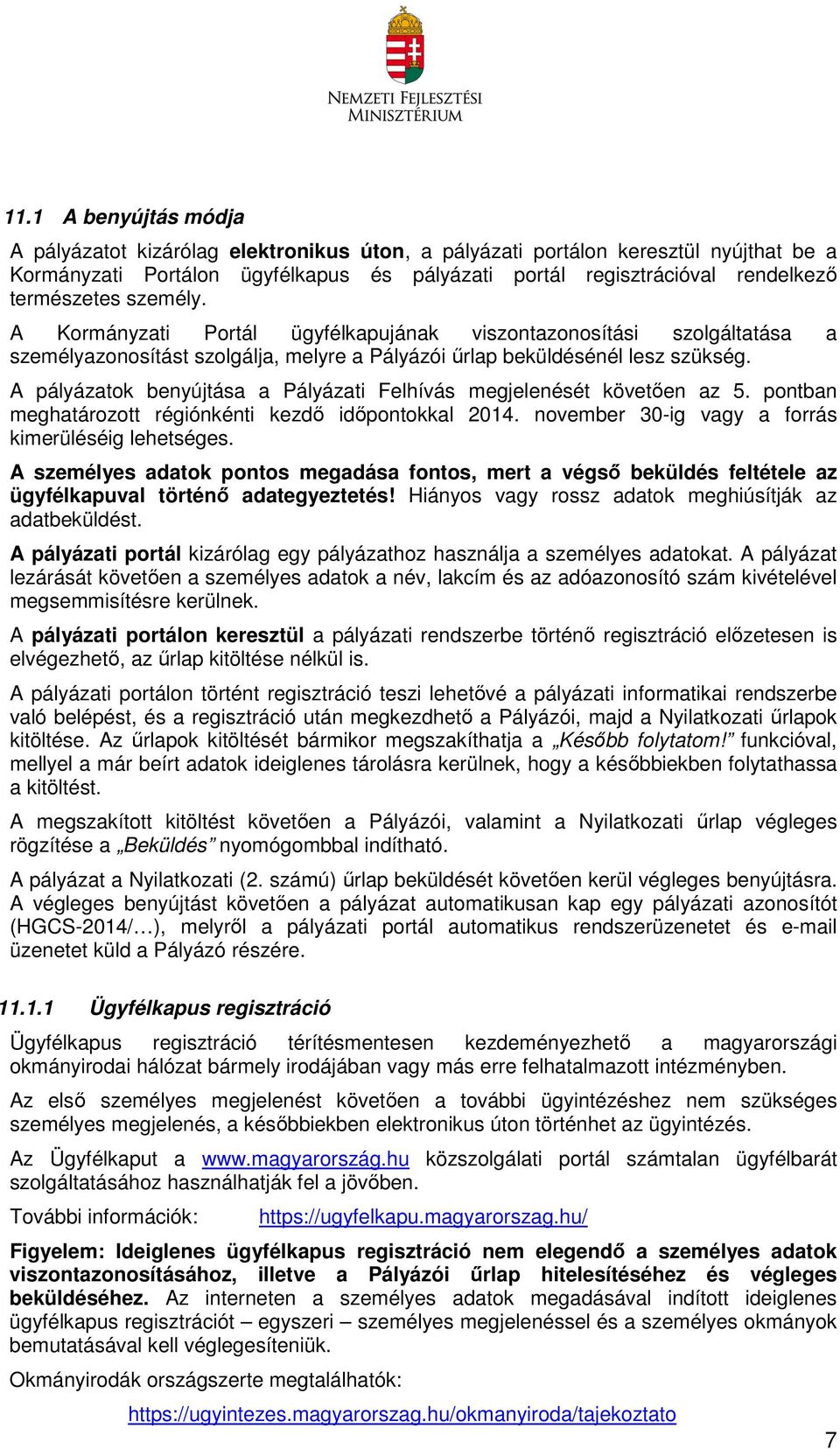 A pályázatok benyújtása a Pályázati Felhívás megjelenését követően az 5. pontban meghatározott régiónkénti kezdő időpontokkal 2014. november 30-ig vagy a forrás kimerüléséig lehetséges.