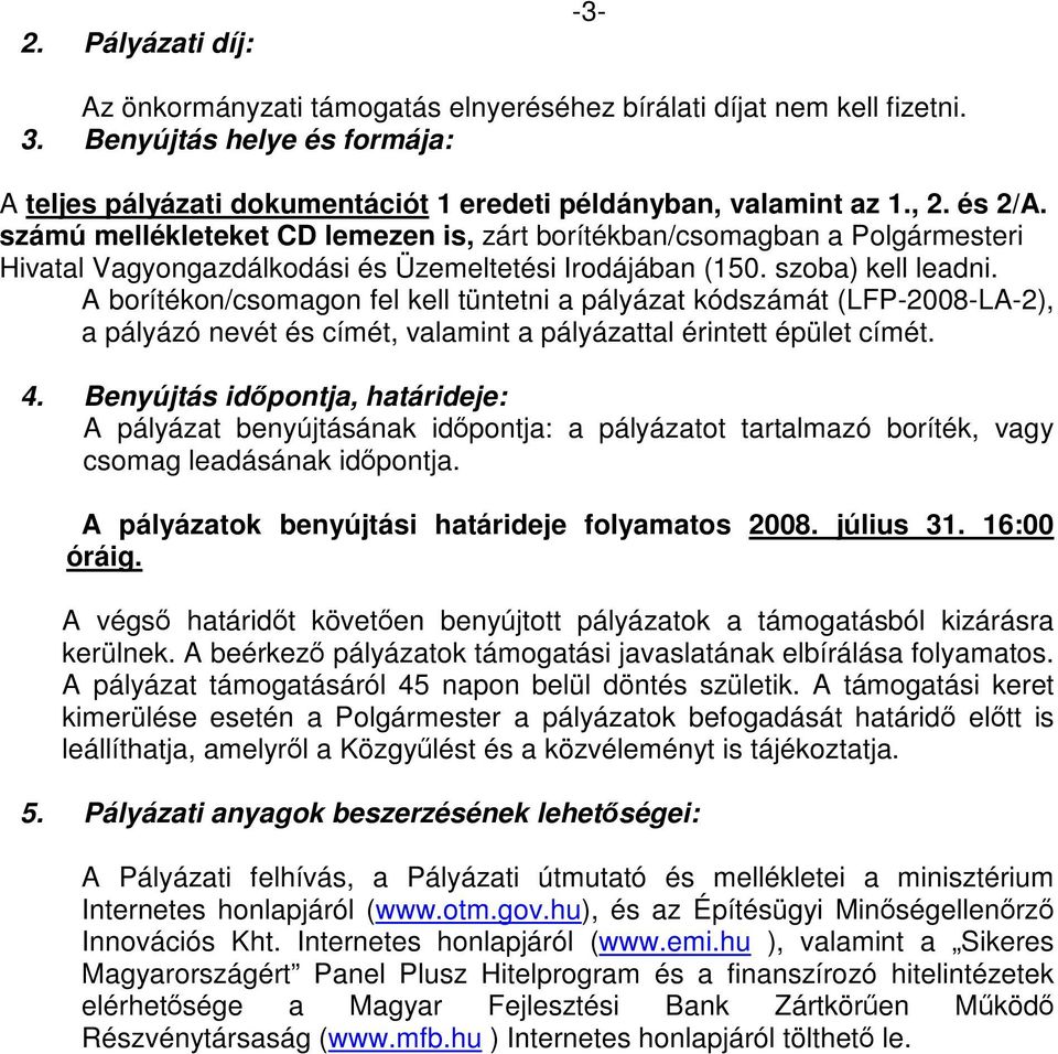 A borítékon/csomagon fel kell tüntetni a pályázat kódszámát (LFP-2008-LA-2), a pályázó nevét és címét, valamint a pályázattal érintett épület címét. 4.