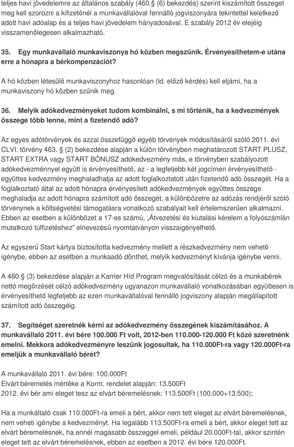 E szabály 2012 év elejéig visszamenılegesen alkalmazható. 35. Egy munkavállaló munkaviszonya hó közben megszőnik. Érvényesíthetem-e utána erre a hónapra a bérkompenzációt?