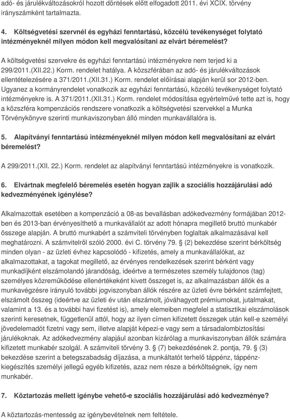 A költségvetési szervekre és egyházi fenntartású intézményekre nem terjed ki a 299/2011.(XII.22.) Korm. rendelet hatálya. A közszférában az adó- és járulékváltozások ellentételezésére a 371/2011.(XII.31.