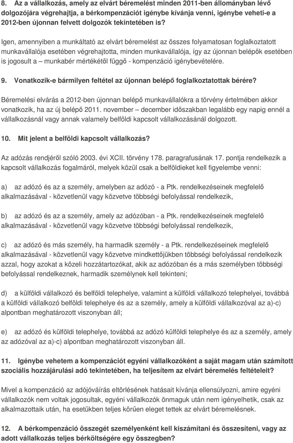 Igen, amennyiben a munkáltató az elvárt béremelést az összes folyamatosan foglalkoztatott munkavállalója esetében végrehajtotta, minden munkavállalója, így az újonnan belépık esetében is jogosult a