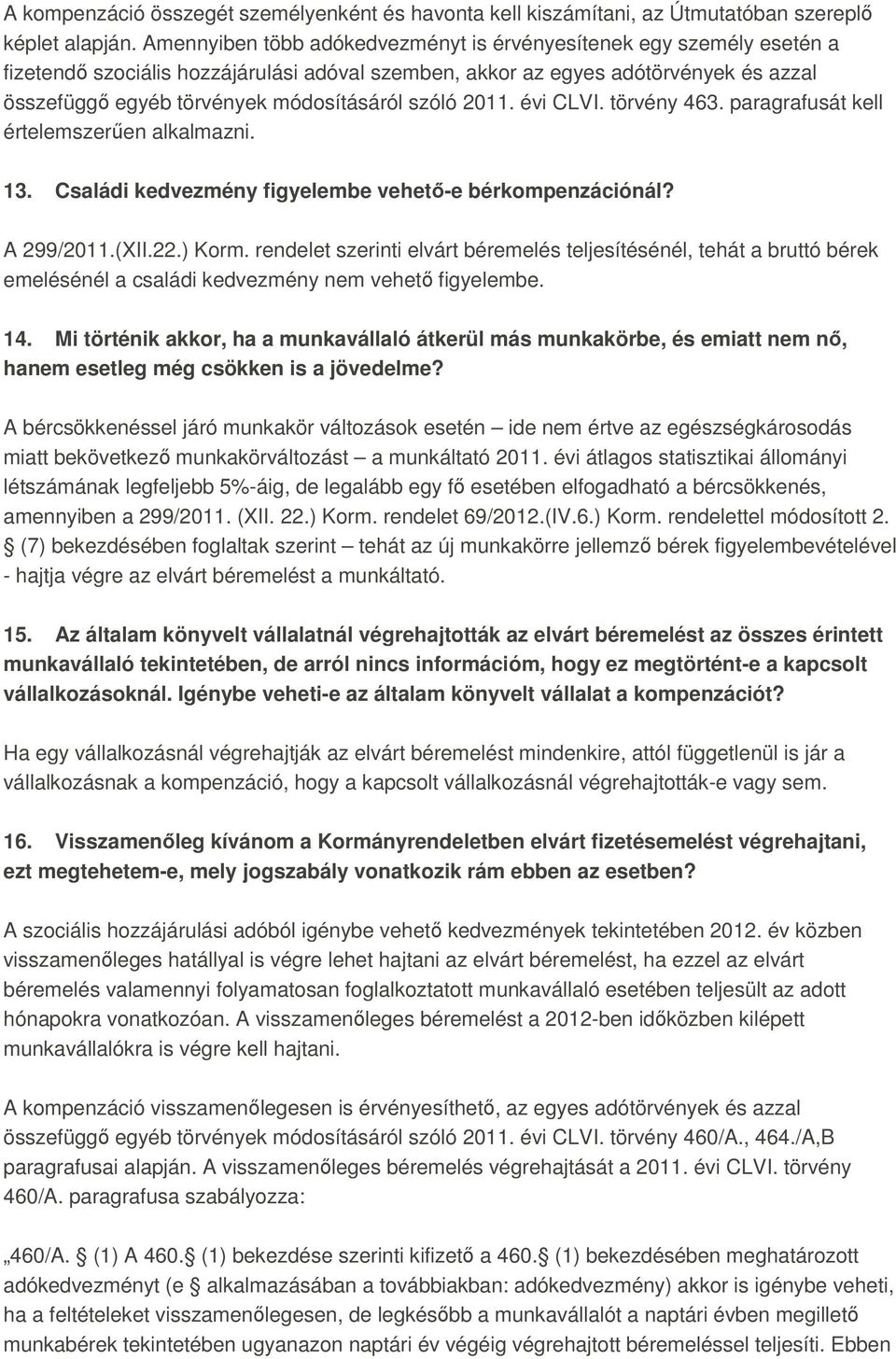 szóló 2011. évi CLVI. törvény 463. paragrafusát kell értelemszerően alkalmazni. 13. Családi kedvezmény figyelembe vehetı-e bérkompenzációnál? A 299/2011.(XII.22.) Korm.