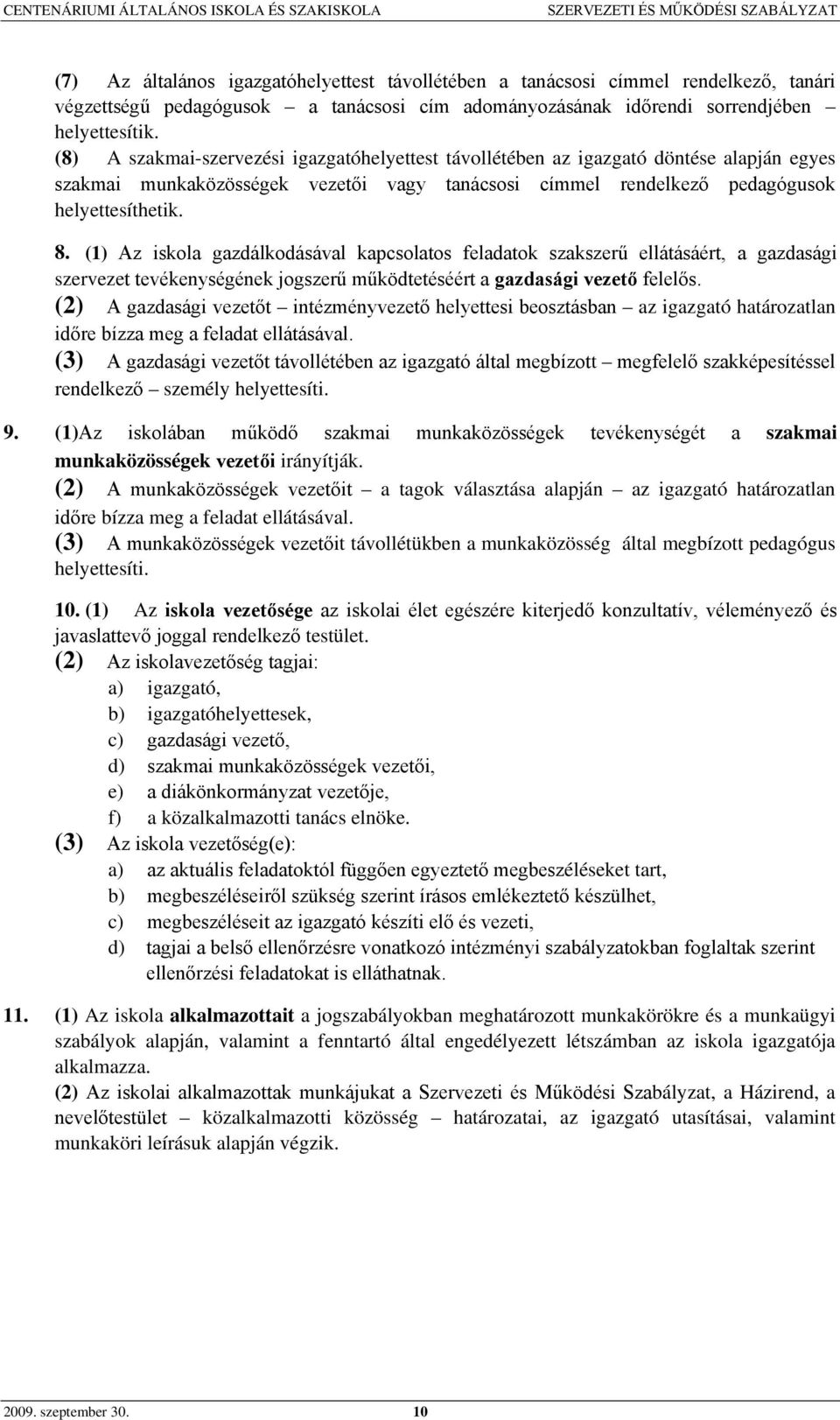(1) Az iskola gazdálkodásával kapcsolatos feladatok szakszerű ellátásáért, a gazdasági szervezet tevékenységének jogszerű működtetéséért a gazdasági vezető felelős.