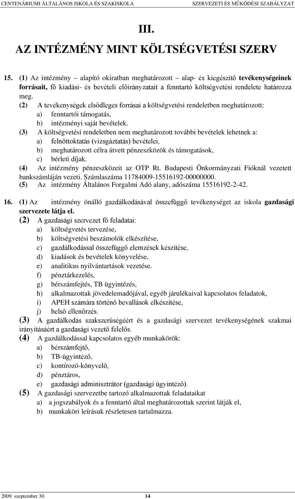 (2) A tevékenységek elsődleges forrásai a költségvetési rendeletben meghatározott: a) fenntartói támogatás, b) intézményi saját bevételek.