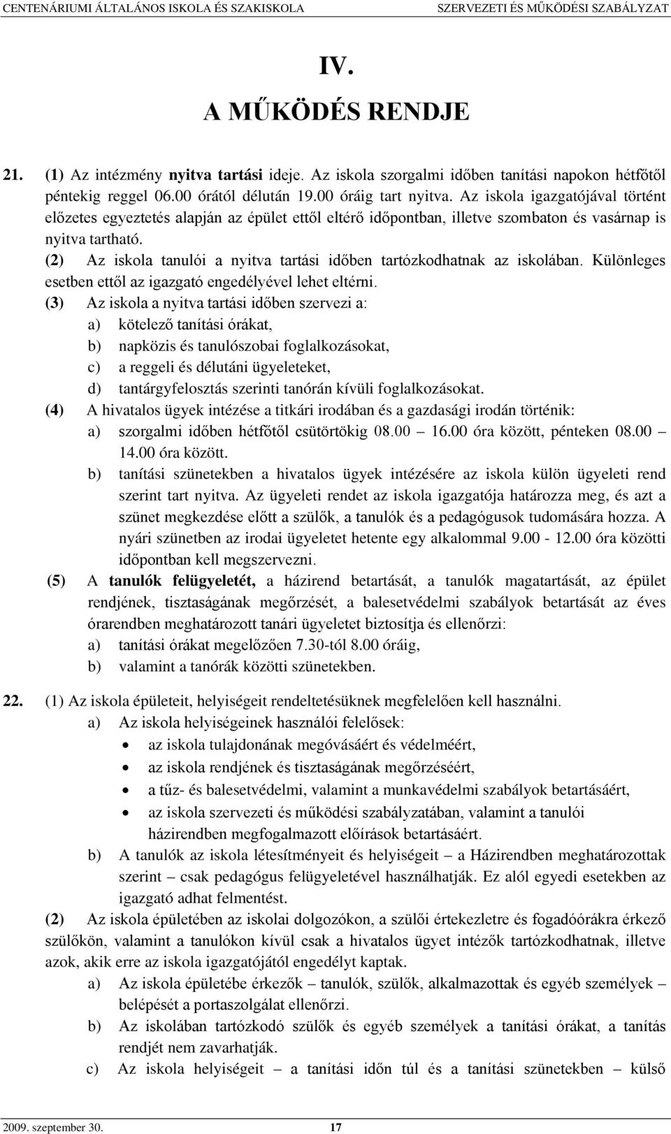 (2) Az iskola tanulói a nyitva tartási időben tartózkodhatnak az iskolában. Különleges esetben ettől az igazgató engedélyével lehet eltérni.