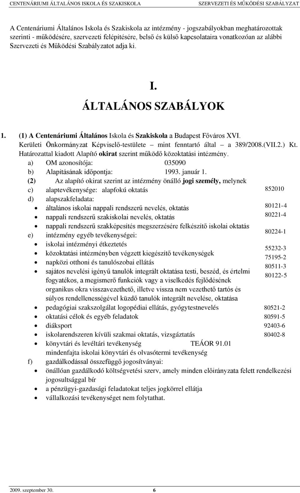 Kerületi Önkormányzat Képviselő-testülete mint fenntartó által a 389/2008.(VII.2.) Kt. Határozattal kiadott Alapító okirat szerint működő közoktatási intézmény.