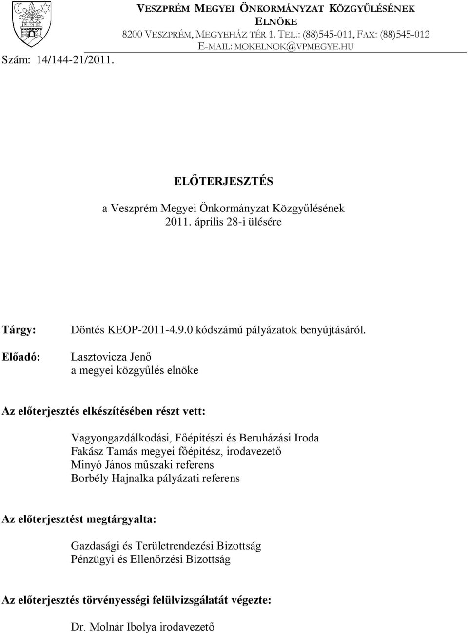 Lasztovicza Jenő a megyei közgyűlés elnöke Az előterjesztés elkészítésében részt vett: Vagyongazdálkodási, Főépítészi és Beruházási Iroda Fakász Tamás megyei főépítész, irodavezető Minyó