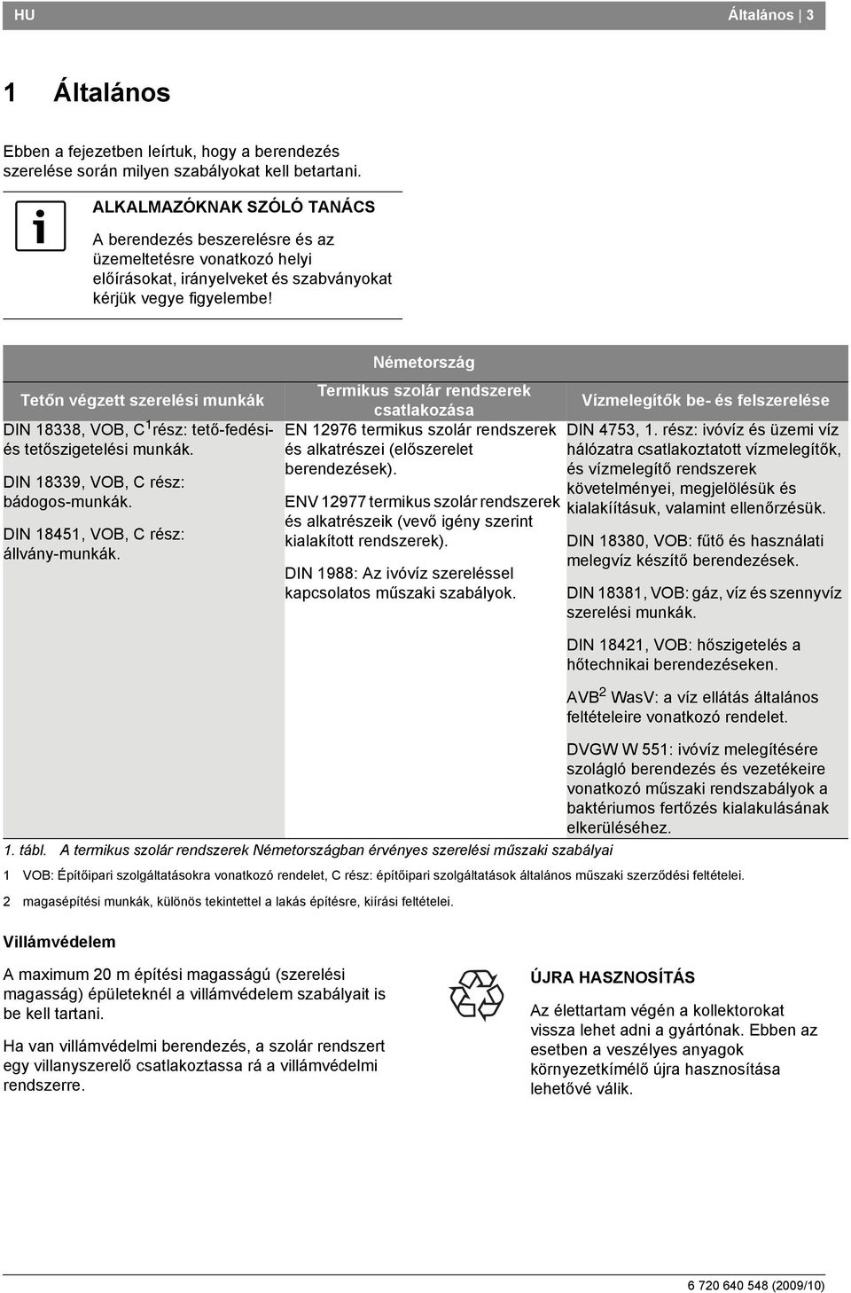 Tetőn végzett szerelési munkák DIN 88, VO, C rész: tető-fedésiés tetőszigetelési munkák. DIN 89, VO, C rész: bádogos-munkák. DIN 845, VO, C rész: állvány-munkák.