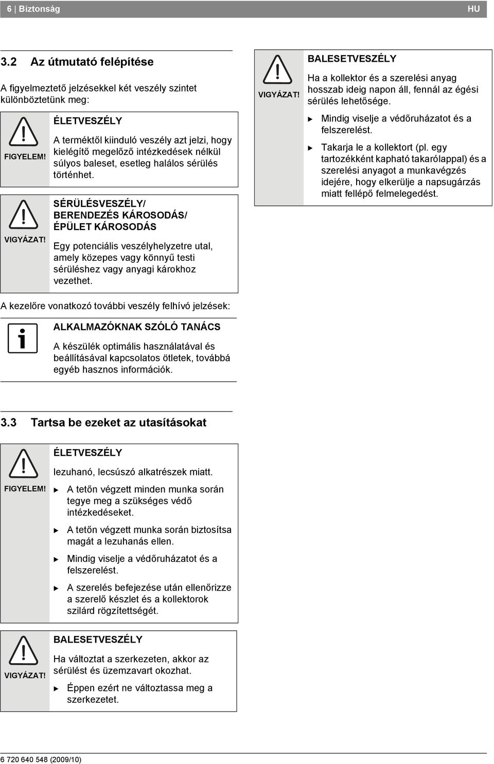 SÉRÜLÉSVESZÉLY/ ERENDEZÉS KÁROSODÁS/ ÉPÜLET KÁROSODÁS Egy potenciális veszélyhelyzetre utal, amely közepes vagy könnyű testi sérüléshez vagy anyagi károkhoz vezethet.