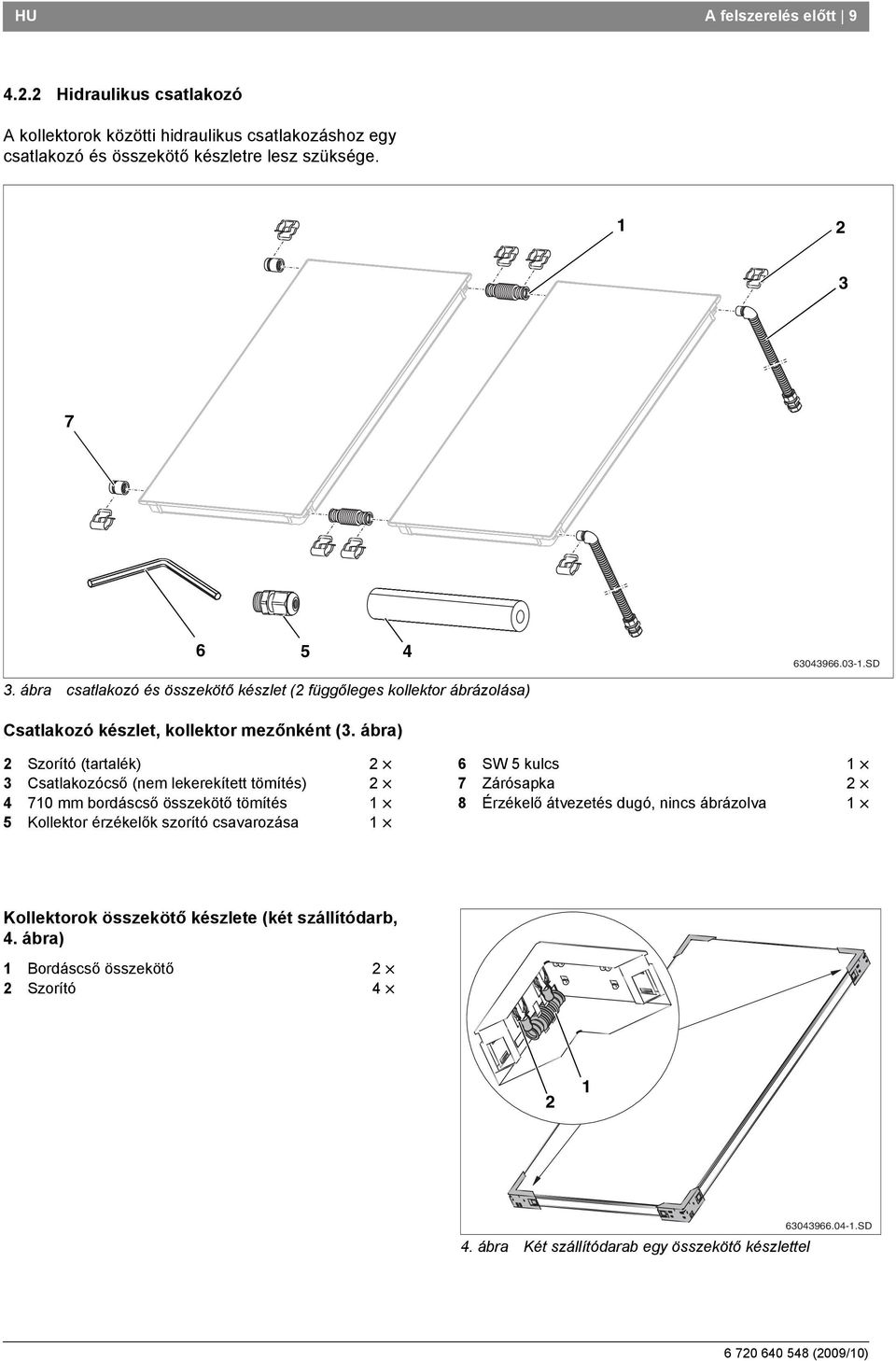 ábra) Szorító (tartalék) 6 SW 5 kulcs Csatlakozócső (nem lekerekített tömítés) 7 Zárósapka 4 70 mm bordáscső összekötő tömítés 8 Érzékelő átvezetés dugó, nincs