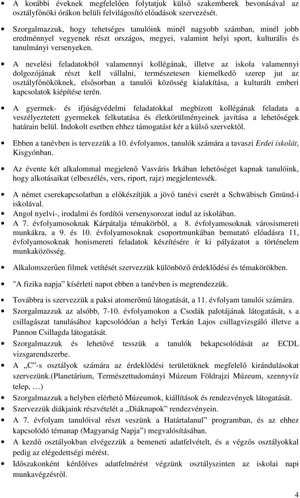 A nevelési feladatokból valamennyi kollégának, illetve az iskola valamennyi dolgozójának részt kell vállalni, természetesen kiemelkedő szerep jut az osztályfőnököknek, elsősorban a tanulói közösség