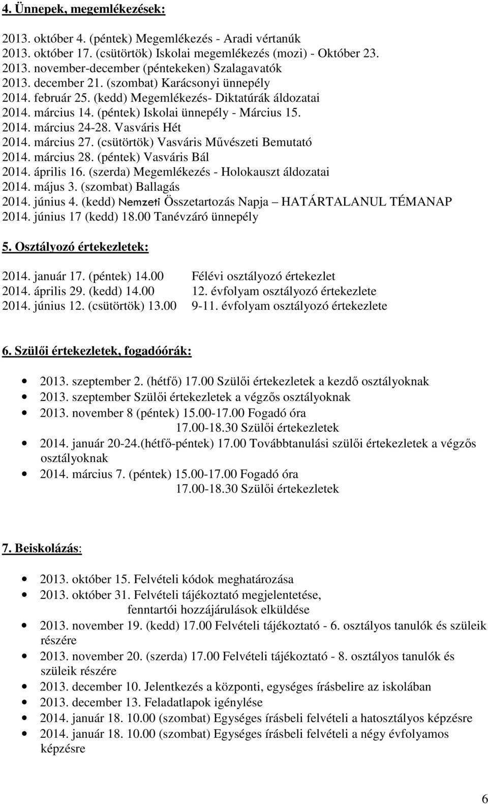 március 27. (csütörtök) Vasváris Művészeti Bemutató 2014. március 28. (péntek) Vasváris Bál 2014. április 16. (szerda) Megemlékezés - Holokauszt áldozatai 2014. május 3. (szombat) Ballagás 2014.
