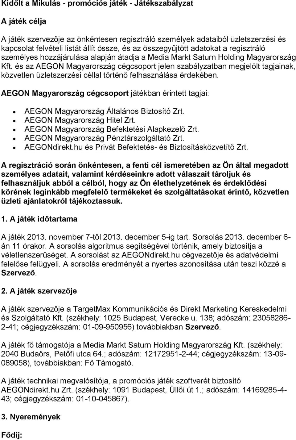 és az AEGON Magyarország cégcsoport jelen szabályzatban megjelölt tagjainak, közvetlen üzletszerzési céllal történő felhasználása érdekében.