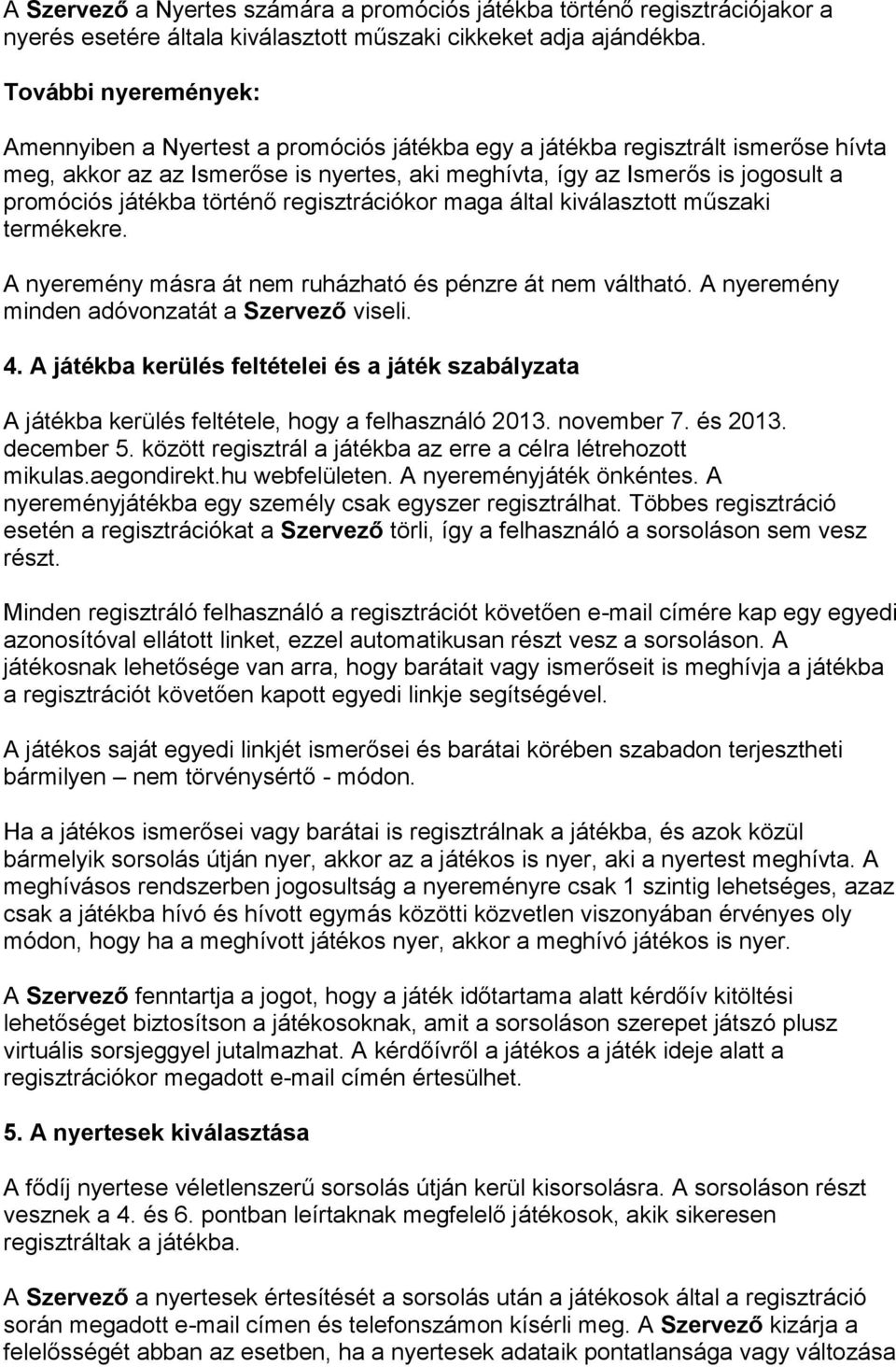 játékba történő regisztrációkor maga által kiválasztott műszaki termékekre. A nyeremény másra át nem ruházható és pénzre át nem váltható. A nyeremény minden adóvonzatát a Szervező viseli. 4.