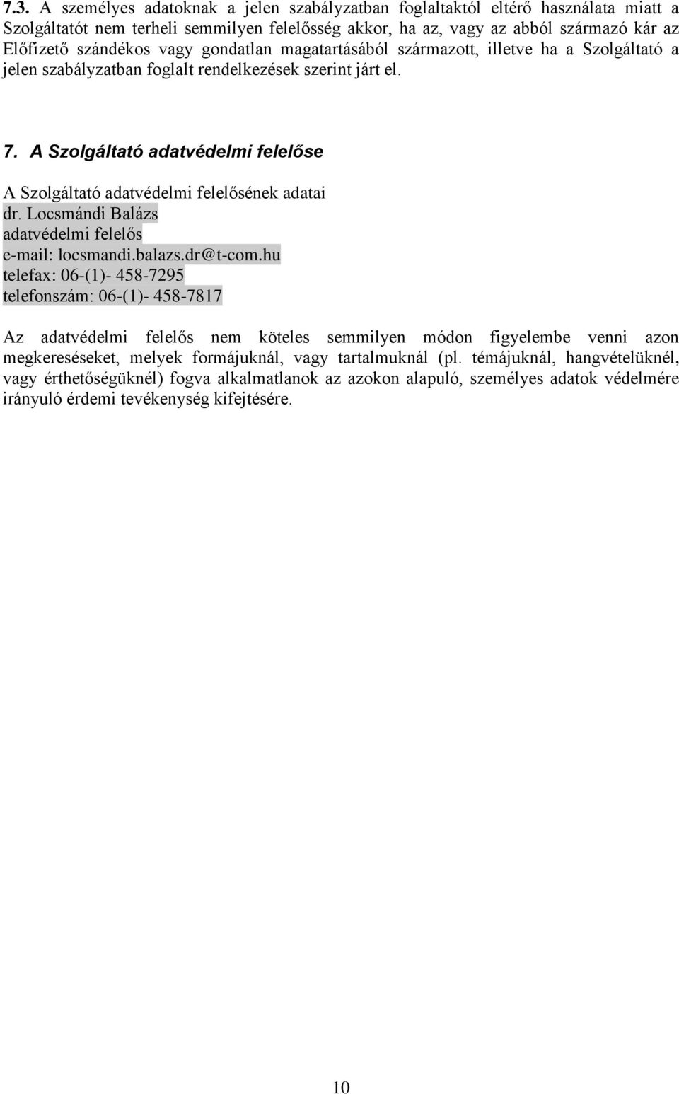 A Szolgáltató adatvédelmi felelőse A Szolgáltató adatvédelmi felelősének adatai dr. Locsmándi Balázs adatvédelmi felelős e-mail: locsmandi.balazs.dr@t-com.