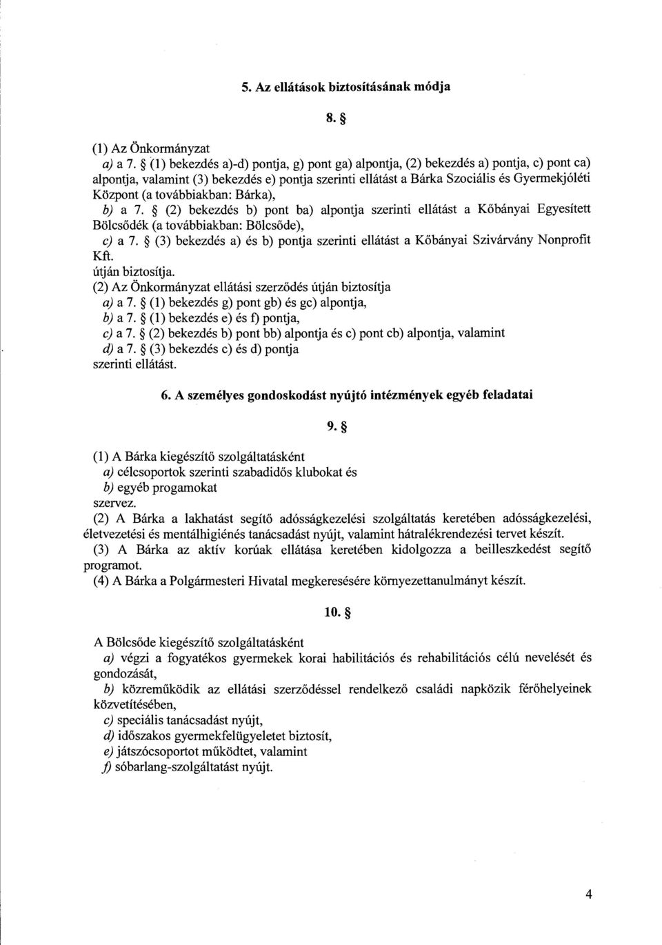 továbbiakban: Bárka), b) a 7. (2) bekezdés b) pont ba) alpontja szerinti ellátást a Kőbányai Egyesített Bölcsődék (a továbbiakban: Bölcsőde), c) a 7.