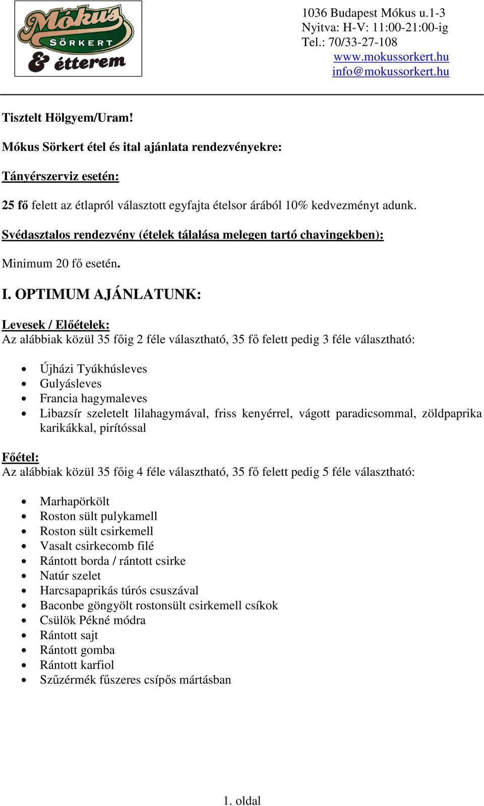 OPTIMUM AJÁNLATUNK: Levesek / Előételek: Az alábbiak közül 35 főig 2 féle választható, 35 fő felett pedig 3 féle választható: Újházi Tyúkhúsleves Gulyásleves Francia hagymaleves Libazsír szeletelt