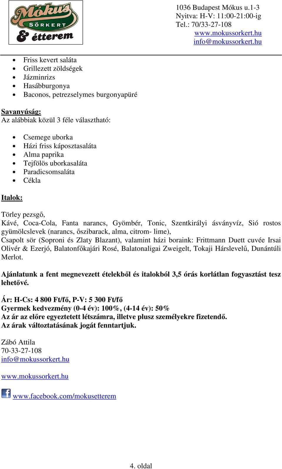 alma, citrom- lime), Csapolt sör (Soproni és Zlaty Blazant), valamint házi boraink: Frittmann Duett cuvée Irsai Olivér & Ezerjó, Balatonfőkajári Rosé, Balatonaligai Zweigelt, Tokaji Hárslevelű,