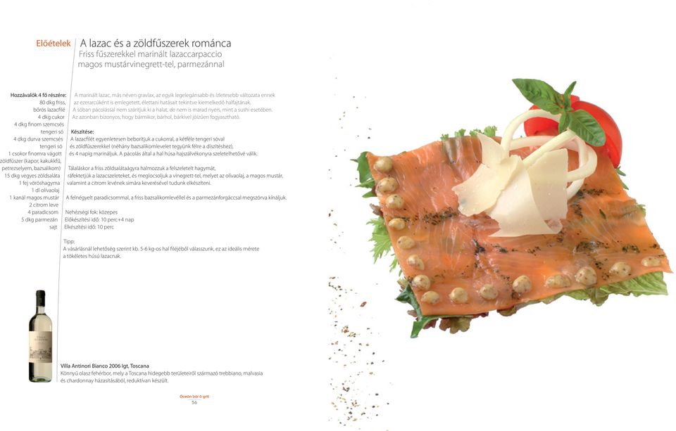leve 4 paradicsom 5 dkg parmezán sajt A marinált lazac, más néven gravlax, az egyik legelegánsabb és ízletesebb változata ennek az ezerarcúként is emlegetett, élettani hatásait tekintve kiemelkedő