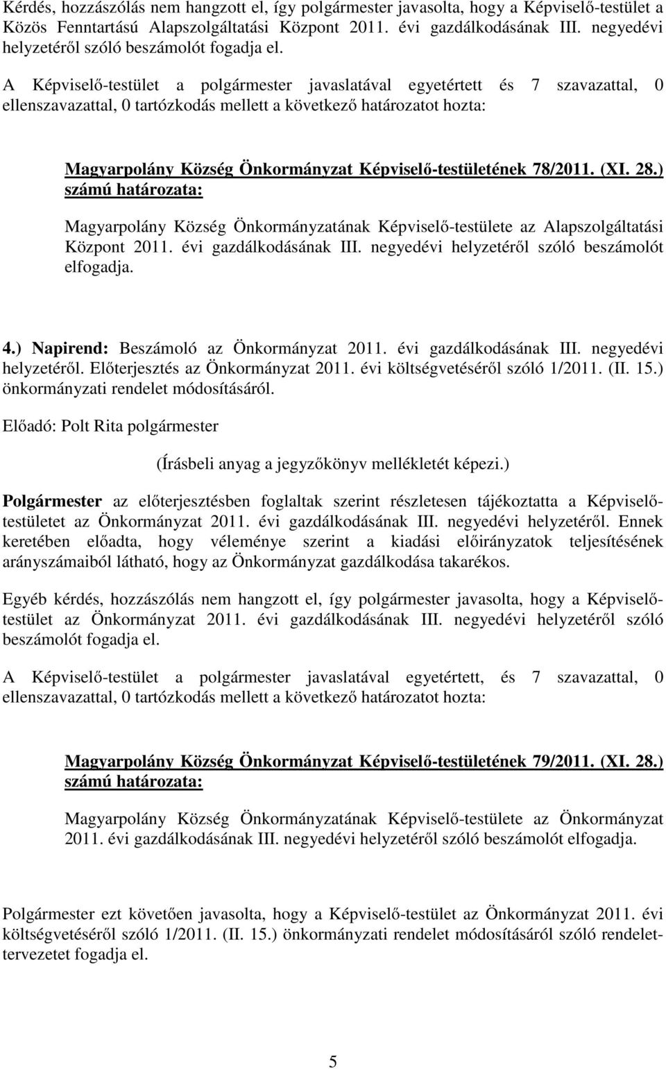 (XI. 28.) Magyarpolány Község Önkormányzatának Képviselő-testülete az Alapszolgáltatási Központ 2011. évi gazdálkodásának III. negyedévi helyzetéről szóló beszámolót elfogadja. 4.