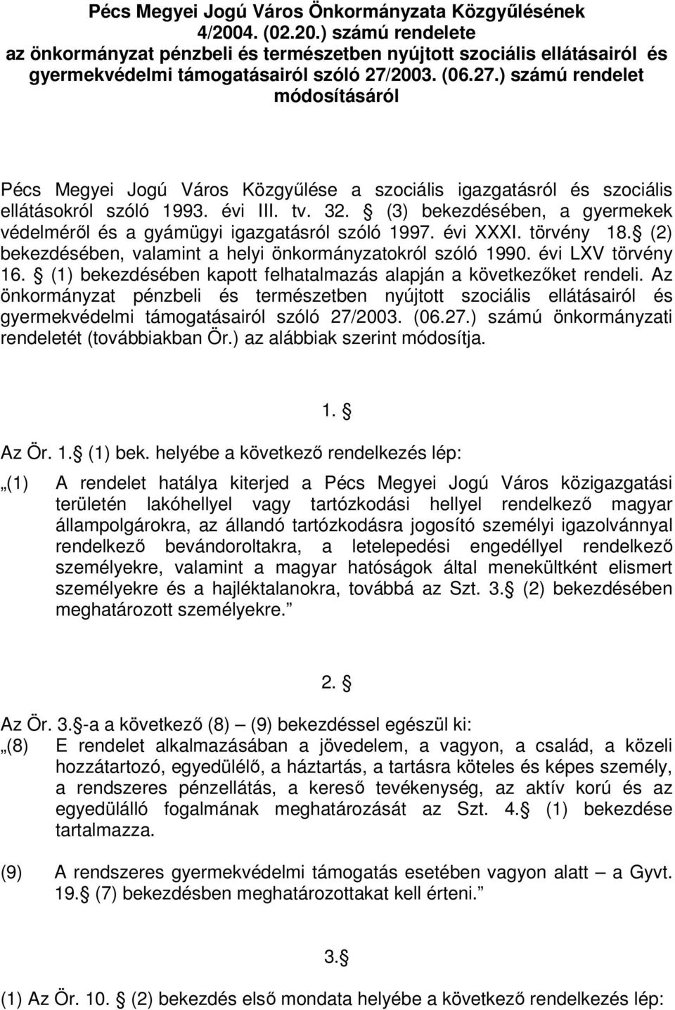 (3) bekezdésében, a gyermekek védelméről és a gyámügyi igazgatásról szóló 1997. évi XXXI. törvény 18. (2) bekezdésében, valamint a helyi önkormányzatokról szóló 1990. évi LXV törvény 16.