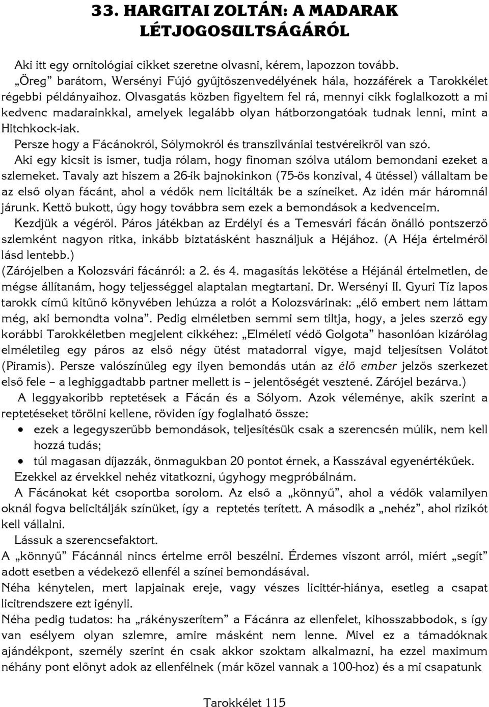 Olvasgatás közben figyeltem fel rá, mennyi cikk foglalkozott a mi kedvenc madarainkkal, amelyek legalább olyan hátborzongatóak tudnak lenni, mint a Hitchkock-iak.