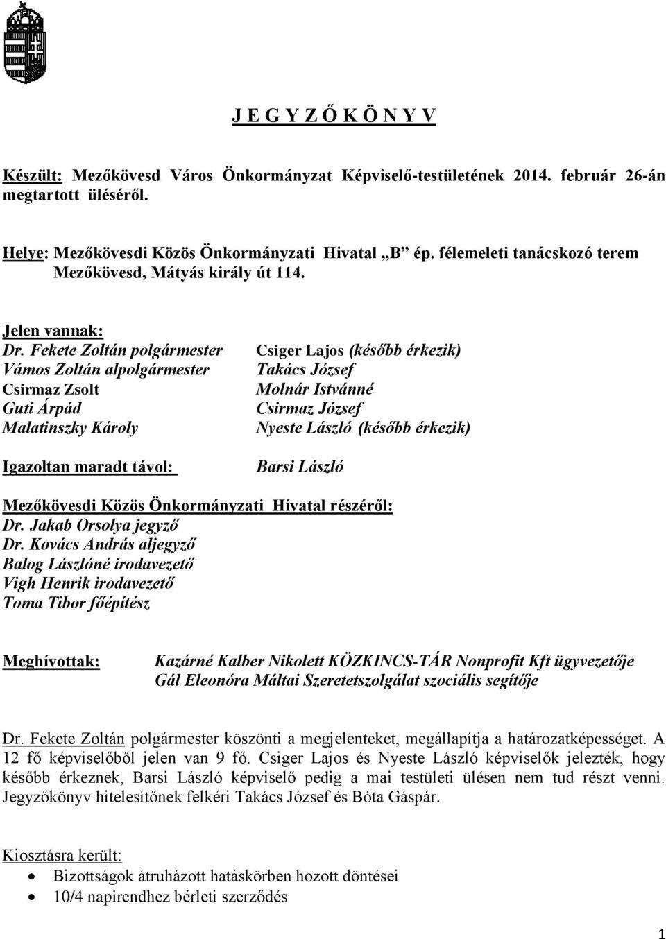 Fekete Zoltán polgármester Vámos Zoltán alpolgármester Csirmaz Zsolt Guti Árpád Malatinszky Károly Igazoltan maradt távol: Csiger Lajos (később érkezik) Takács József Molnár Istvánné Csirmaz József