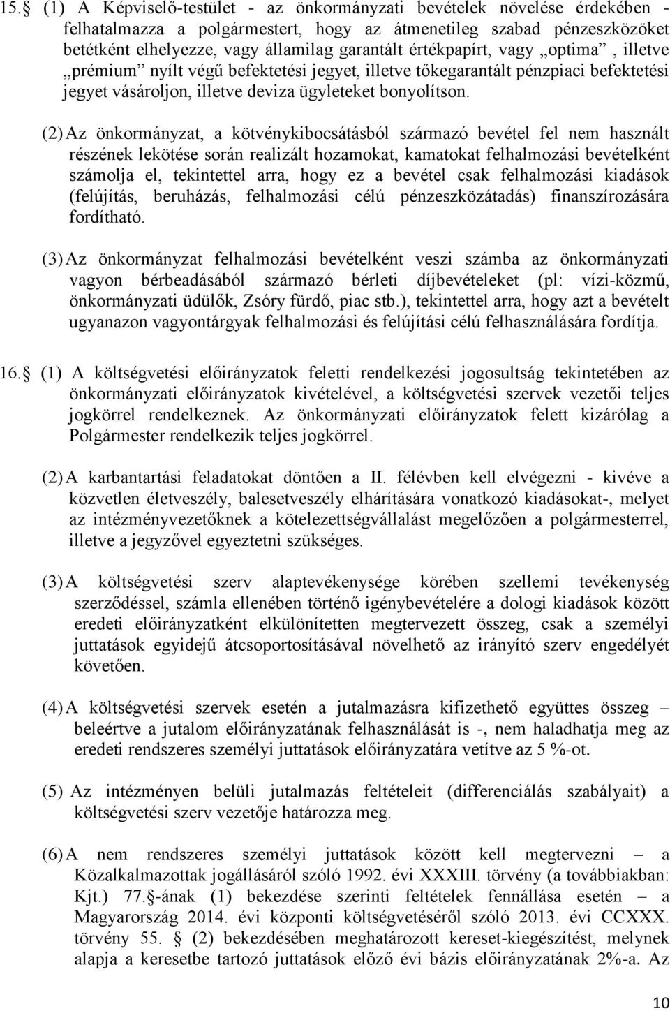(2) Az önkormányzat, a kötvénykibocsátásból származó bevétel fel nem használt részének lekötése során realizált hozamokat, kamatokat felhalmozási bevételként számolja el, tekintettel arra, hogy ez a