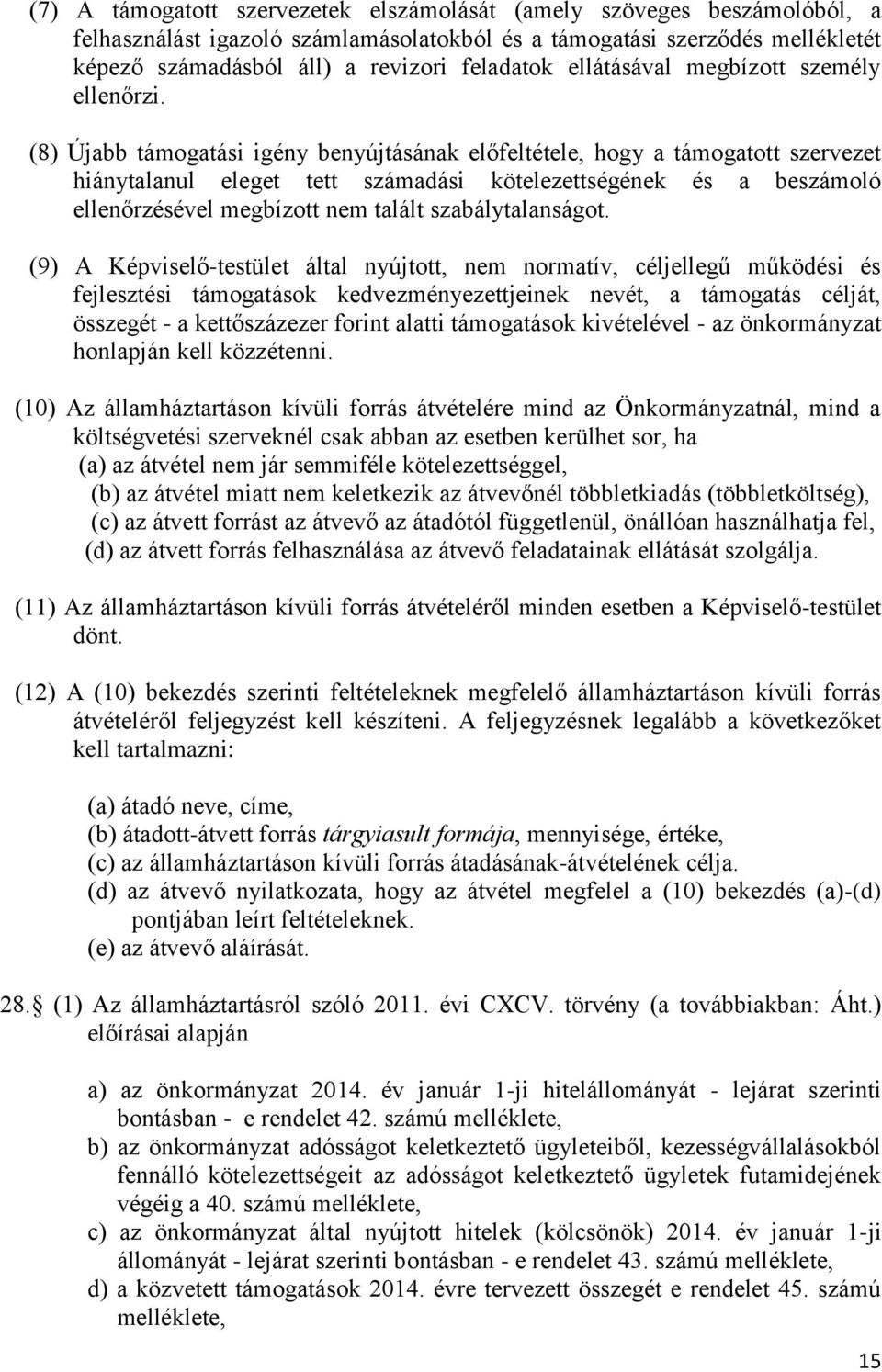 (8) Újabb támogatási igény benyújtásának előfeltétele, hogy a támogatott szervezet hiánytalanul eleget tett számadási kötelezettségének és a beszámoló ellenőrzésével megbízott nem talált