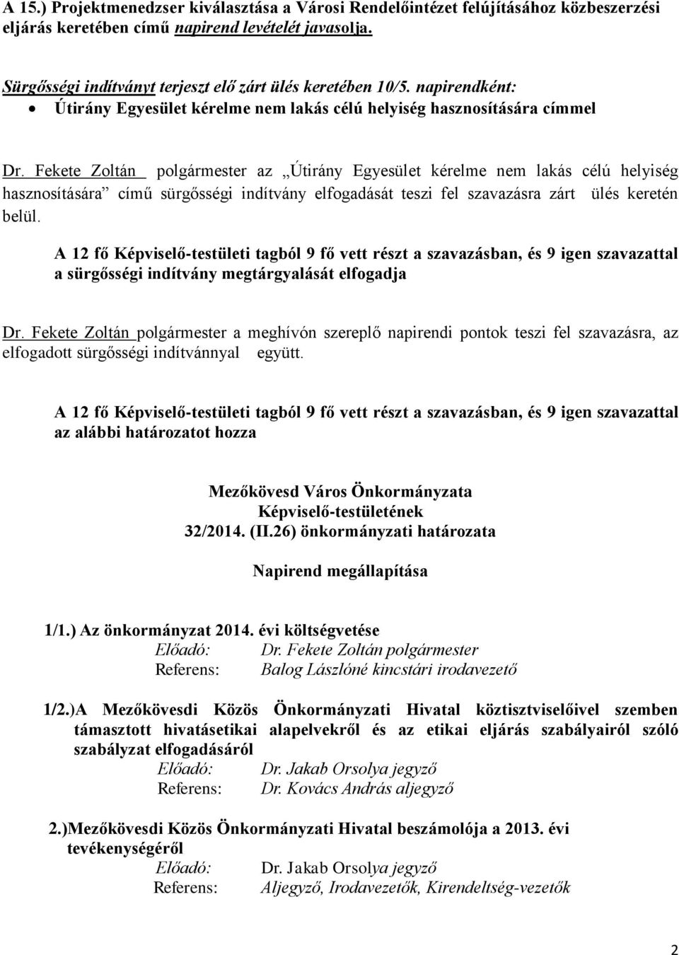 Fekete Zoltán polgármester az Útirány Egyesület kérelme nem lakás célú helyiség hasznosítására című sürgősségi indítvány elfogadását teszi fel szavazásra zárt ülés keretén belül.