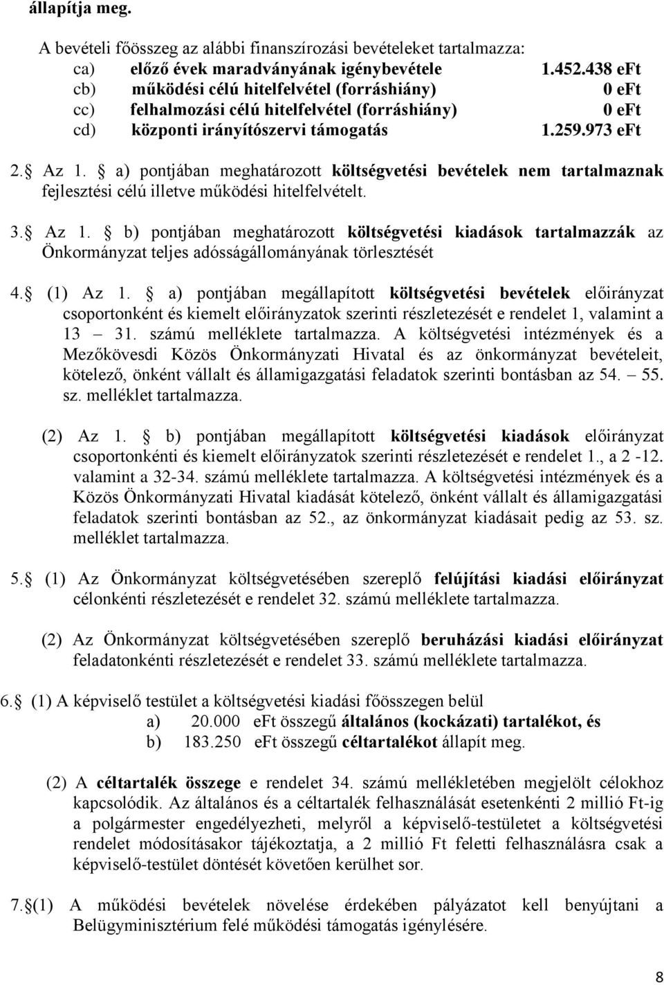 a) pontjában meghatározott költségvetési bevételek nem tartalmaznak fejlesztési célú illetve működési hitelfelvételt. 3. Az 1.