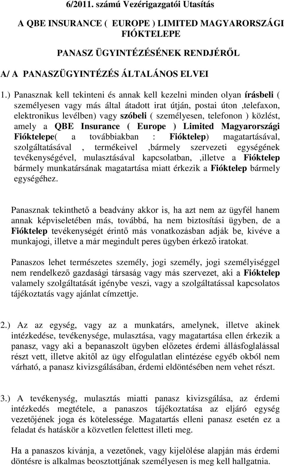 telefonon ) közlést, amely a QBE Insurance ( Europe ) Limited Magyarországi Fióktelepe( a továbbiakban : Fióktelep) magatartásával, szolgáltatásával, termékeivel,bármely szervezeti egységének