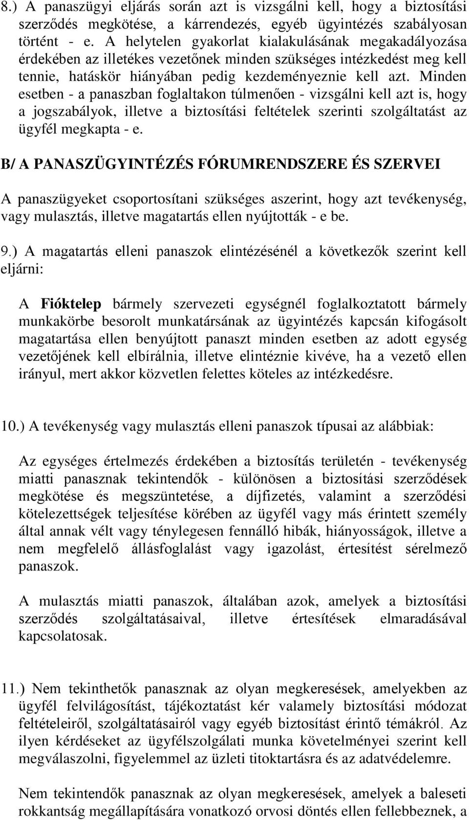 Minden esetben - a panaszban foglaltakon túlmenően - vizsgálni kell azt is, hogy a jogszabályok, illetve a biztosítási feltételek szerinti szolgáltatást az ügyfél megkapta - e.